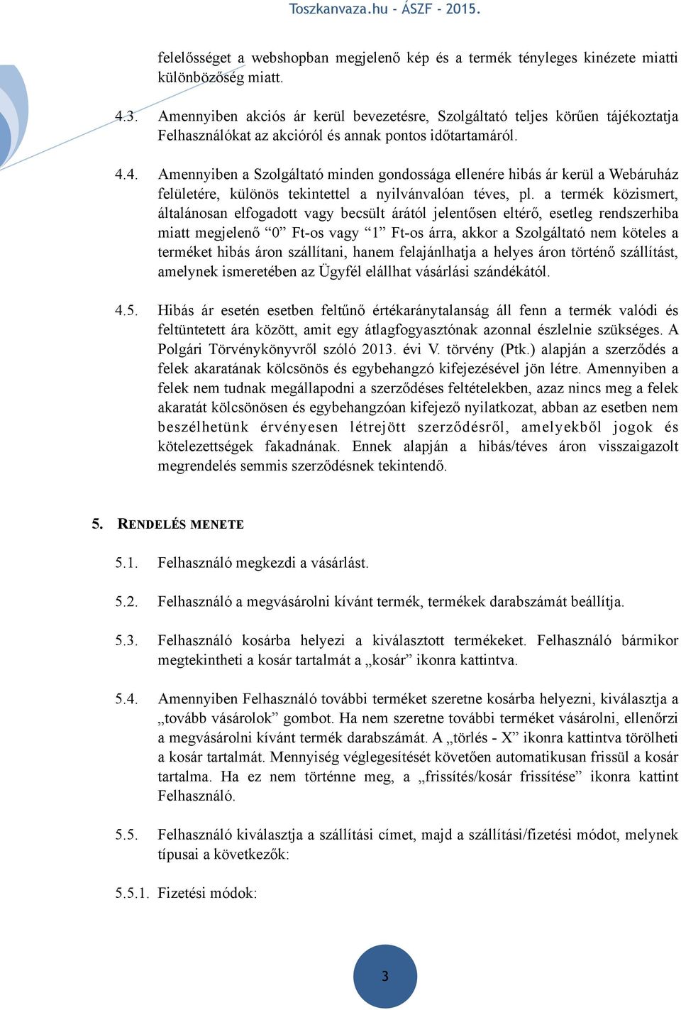 4. Amennyiben a Szolgáltató minden gondossága ellenére hibás ár kerül a Webáruház felületére, különös tekintettel a nyilvánvalóan téves, pl.