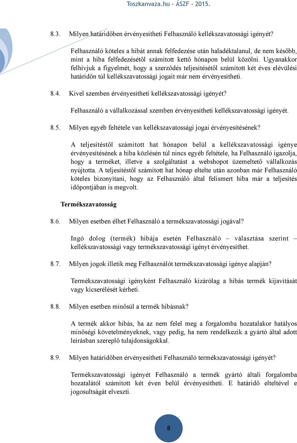 Ugyanakkor felhívjuk a figyelmét, hogy a szerződés teljesítésétől számított két éves elévülési határidőn túl kellékszavatossági jogait már nem érvényesítheti. 8.4.