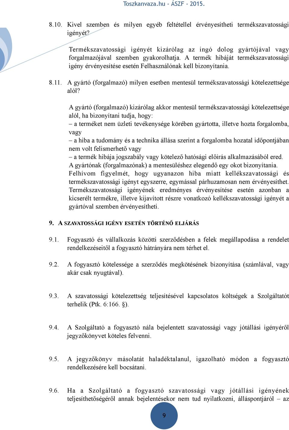 A gyártó (forgalmazó) kizárólag akkor mentesül termékszavatossági kötelezettsége alól, ha bizonyítani tudja, hogy: a terméket nem üzleti tevékenysége körében gyártotta, illetve hozta forgalomba, vagy