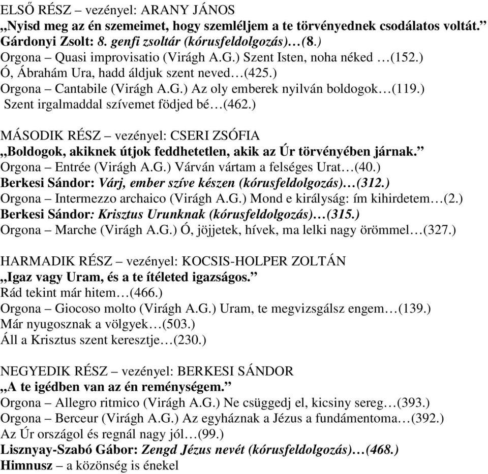 ) Szent irgalmaddal szívemet födjed bé (462.) MÁSODIK RÉSZ vezényel: CSERI ZSÓFIA Boldogok, akiknek útjok feddhetetlen, akik az Úr törvényében járnak. Orgona Entrée (Virágh A.G.