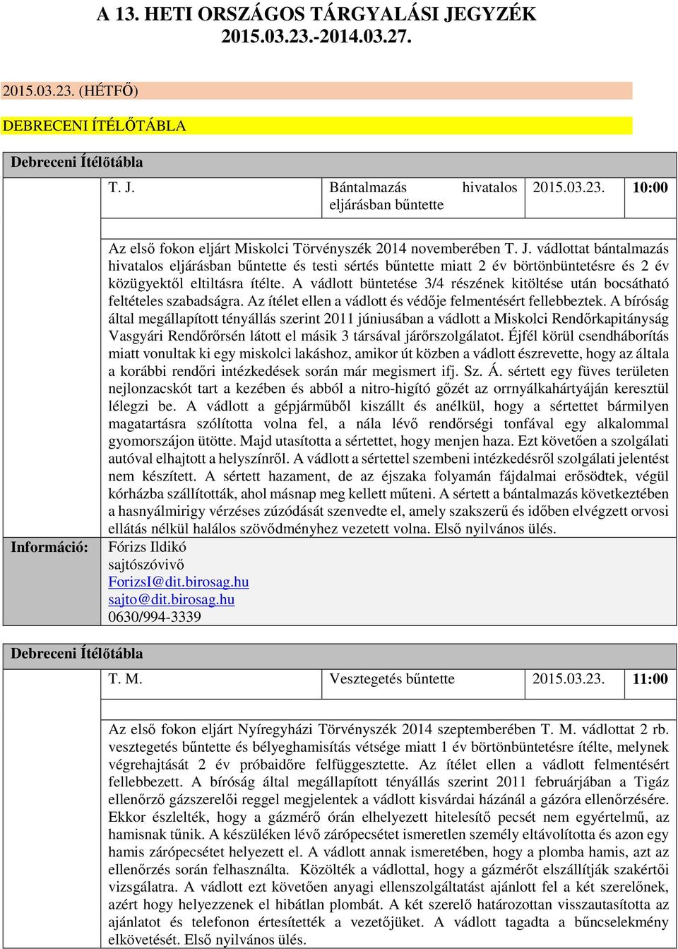 A vádlott büntetése 3/4 részének kitöltése után bocsátható feltételes szabadságra. Az ítélet ellen a vádlott és védője felmentésért fellebbeztek.