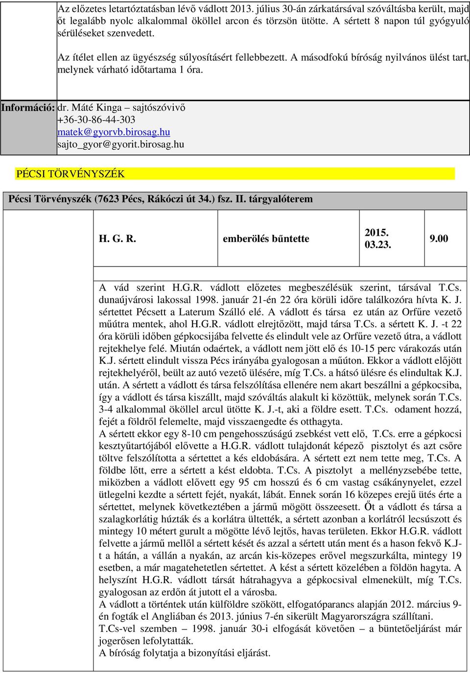 Információ: dr. Máté Kinga sajtószóvivő +36-30-86-44-303 matek@gyorvb.birosag.hu sajto_gyor@gyorit.birosag.hu PÉCSI TÖRVÉNYSZÉK Pécsi Törvényszék (7623 Pécs, Rákóczi út 34.) fsz. II. tárgyalóterem H.