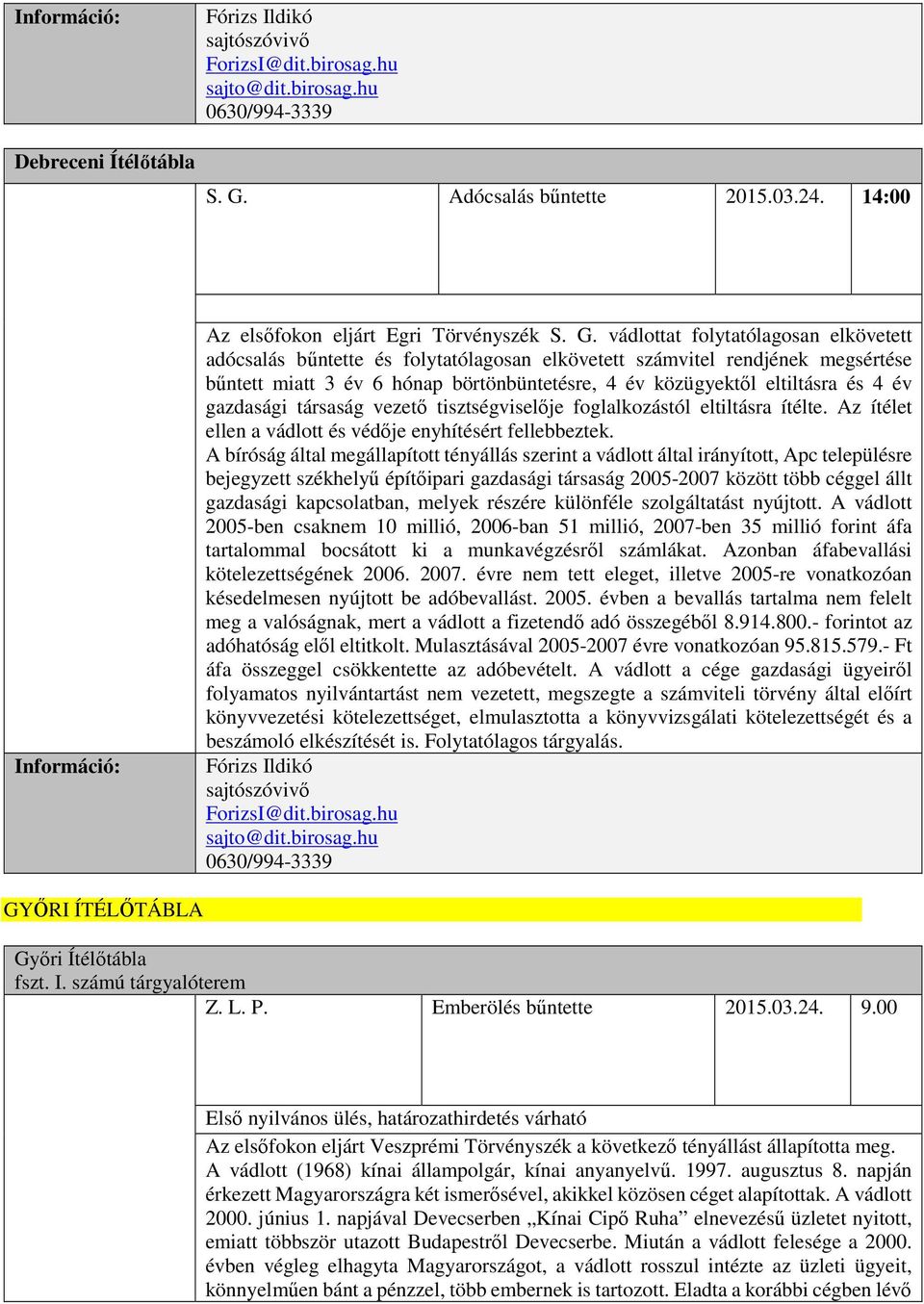 vádlottat folytatólagosan elkövetett adócsalás bűntette és folytatólagosan elkövetett számvitel rendjének megsértése bűntett miatt 3 év 6 hónap börtönbüntetésre, 4 év közügyektől eltiltásra és 4 év