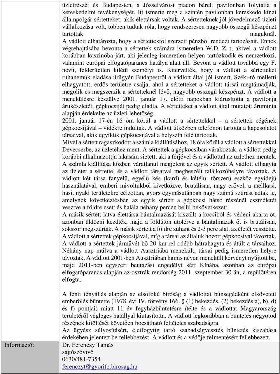 A sértetteknek jól jövedelmező üzleti vállalkozása volt, többen tudtak róla, hogy rendszeresen nagyobb összegű készpénzt tartottak maguknál.
