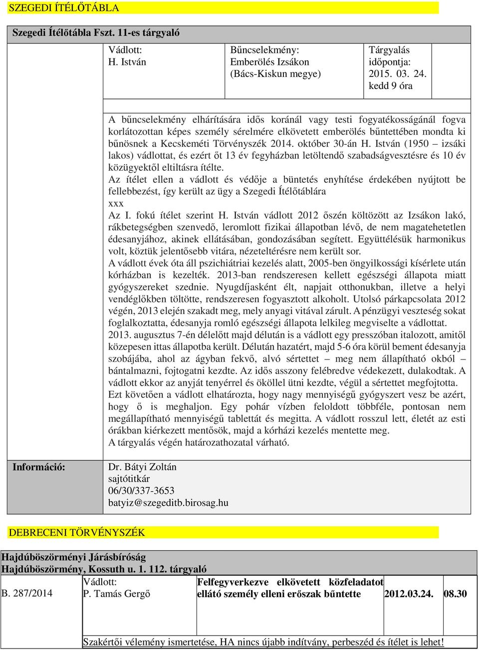 Törvényszék 2014. október 30-án H. István (1950 izsáki lakos) vádlottat, és ezért őt 13 év fegyházban letöltendő szabadságvesztésre és 10 év közügyektől eltiltásra ítélte.