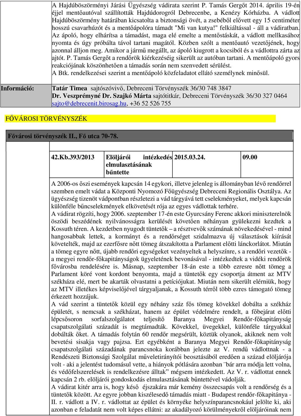 Az ápoló, hogy elhárítsa a támadást, maga elé emelte a mentőstáskát, a vádlott mellkasához nyomta és úgy próbálta távol tartani magától. Közben szólt a mentőautó vezetőjének, hogy azonnal álljon meg.