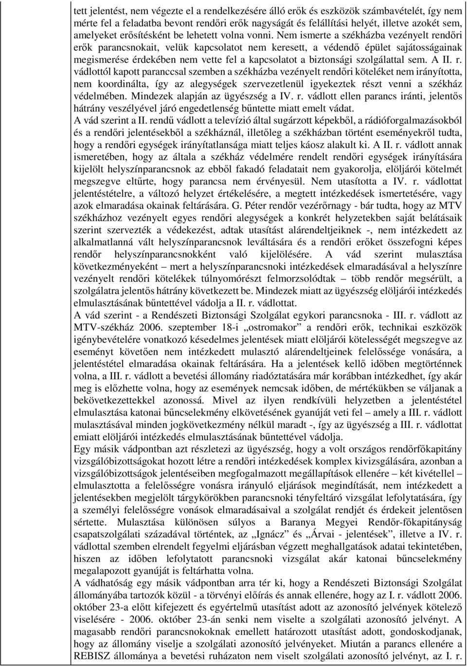 Nem ismerte a székházba vezényelt rendőri erők parancsnokait, velük kapcsolatot nem keresett, a védendő épület sajátosságainak megismerése érdekében nem vette fel a kapcsolatot a biztonsági