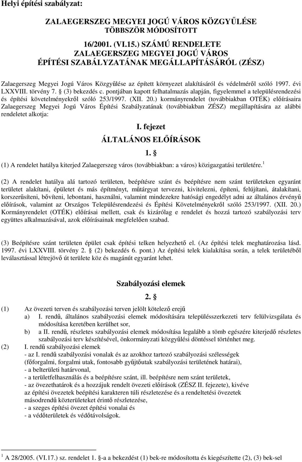 évi LXXVIII. törvény 7. (3) bekezdés c. pontjában kapott felhatalmazás alapján, figyelemmel a településrendezési és építési követelményekről szóló 253/1997. (XII. 20.