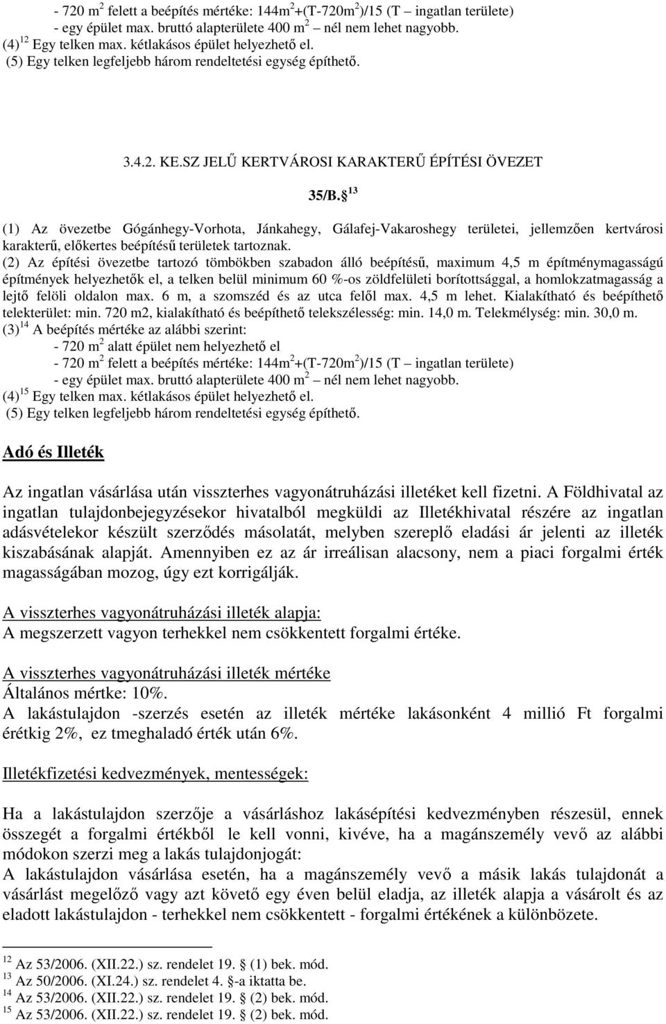 13 (1) Az övezetbe Gógánhegy-Vorhota, Jánkahegy, Gálafej-Vakaroshegy területei, jellemzően kertvárosi karakterű, előkertes beépítésű területek tartoznak.