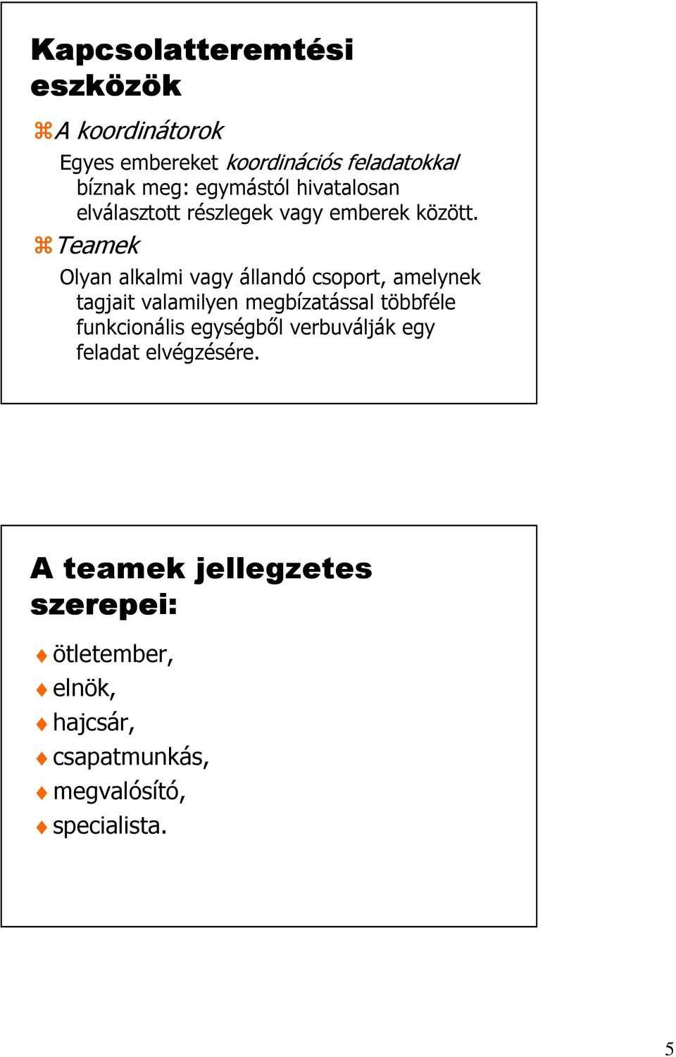 Teamek Olyan alkalmi vagy állandó csoport, amelynek tagjait valamilyen megbízatással többféle