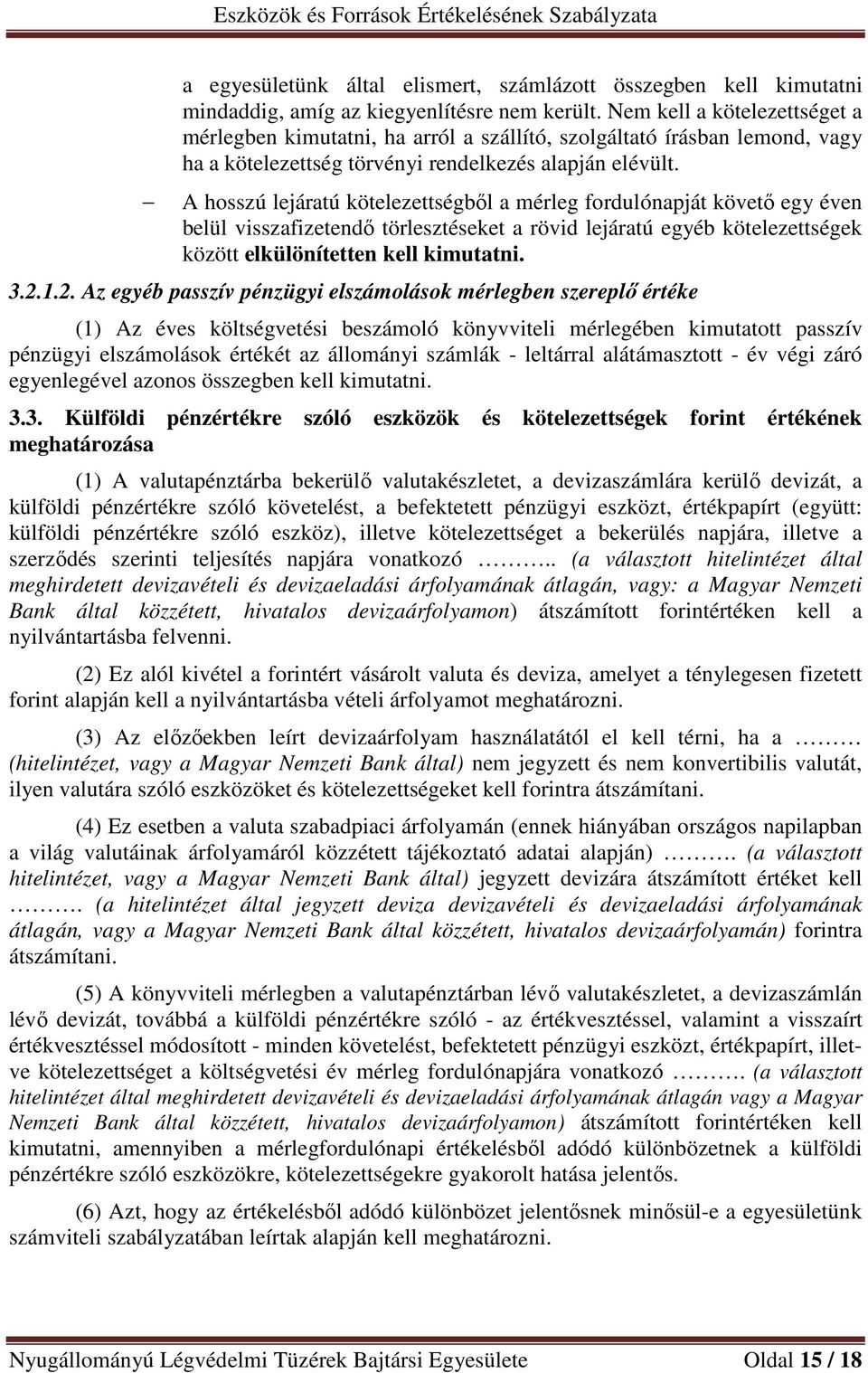 A hosszú lejáratú kötelezettségből a mérleg fordulónapját követő egy éven belül visszafizetendő törlesztéseket a rövid lejáratú egyéb kötelezettségek között elkülönítetten kell kimutatni. 3.2.