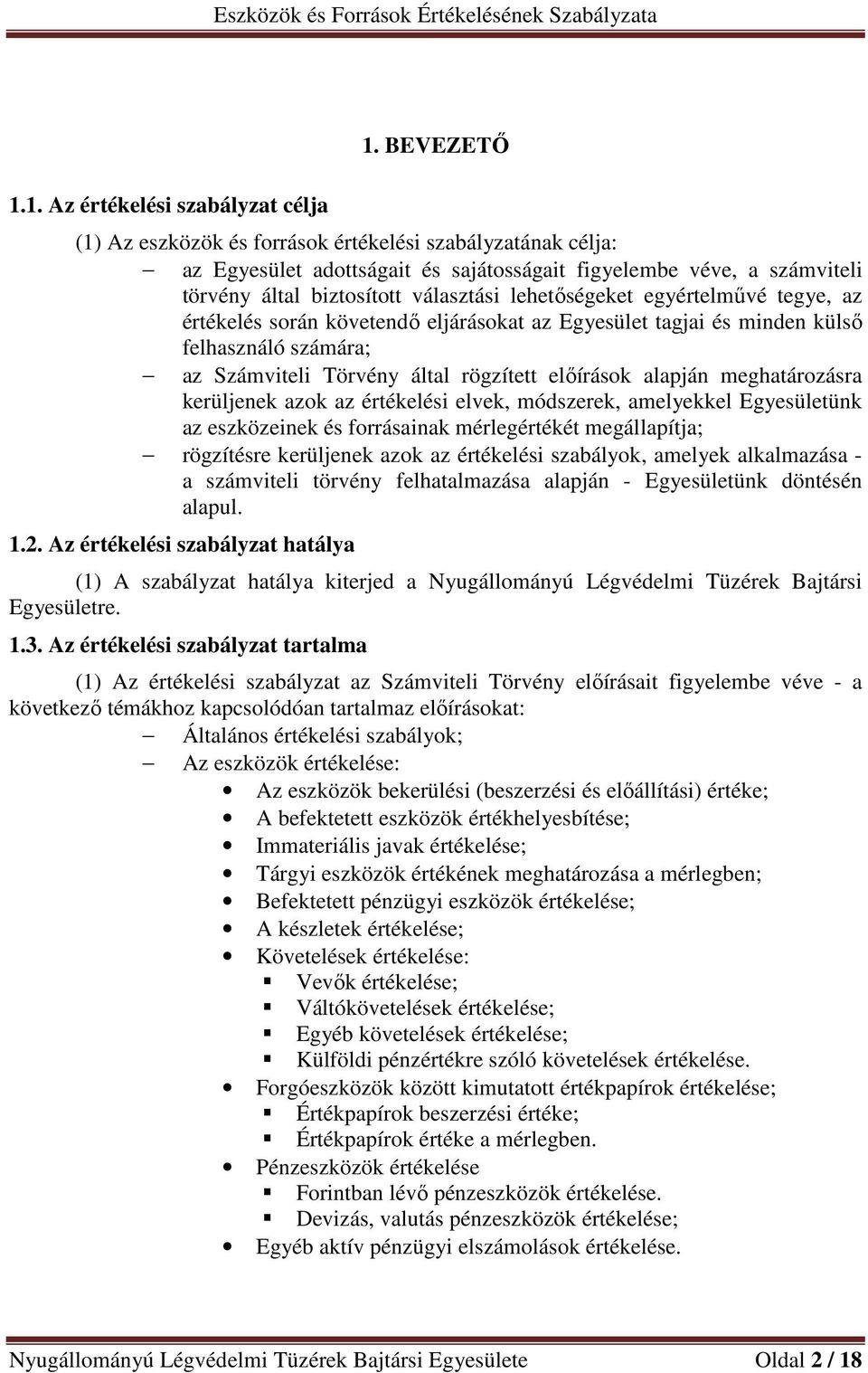 egyértelművé tegye, az értékelés során követendő eljárásokat az Egyesület tagjai és minden külső felhasználó számára; az Számviteli Törvény által rögzített előírások alapján meghatározásra kerüljenek