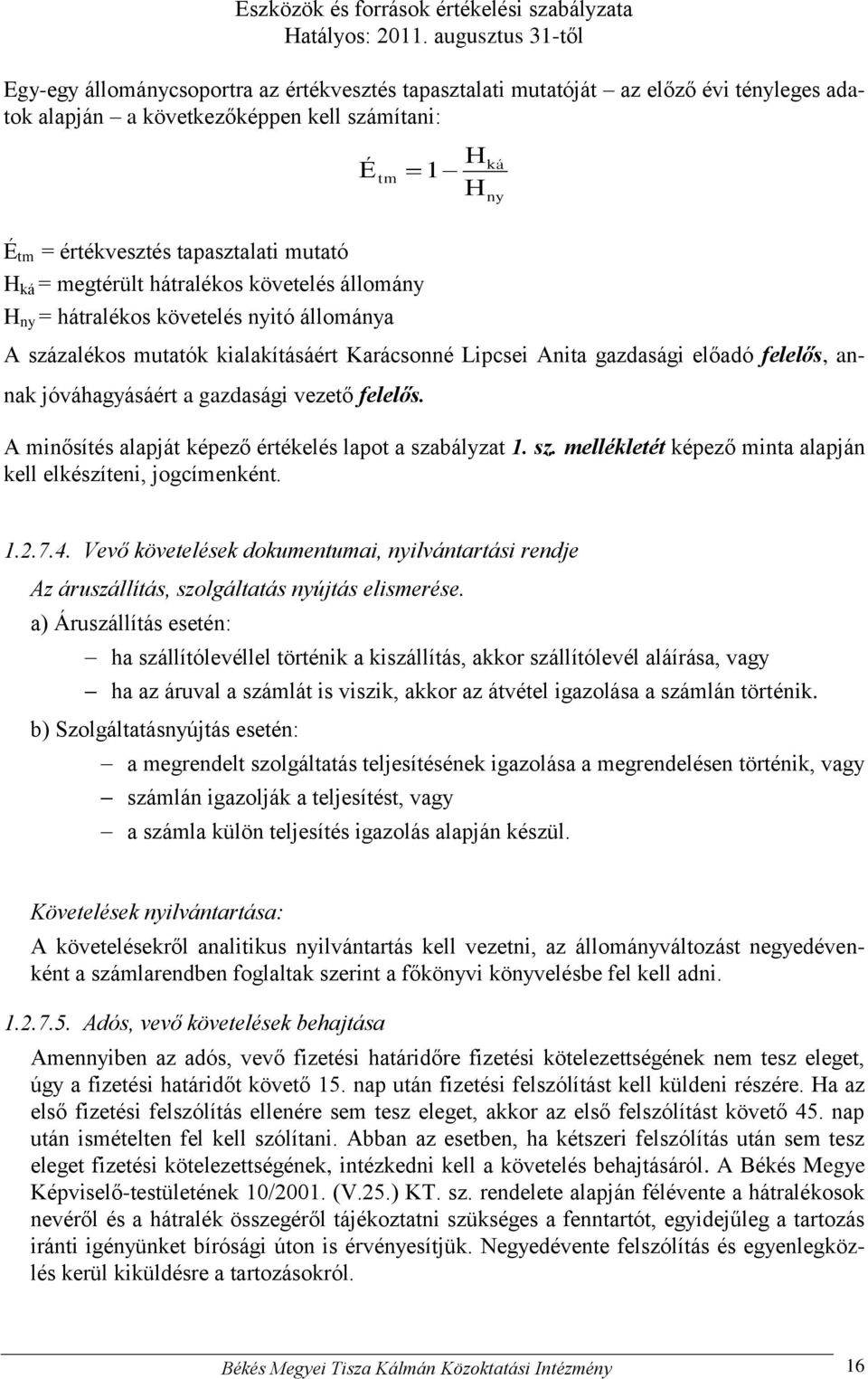 vezető felelős. A minősítés alapját képező értékelés lapot a szabályzat 1. sz. mellékletét képező minta alapján kell elkészíteni, jogcímenként. H H ká ny 1.2.7.4.