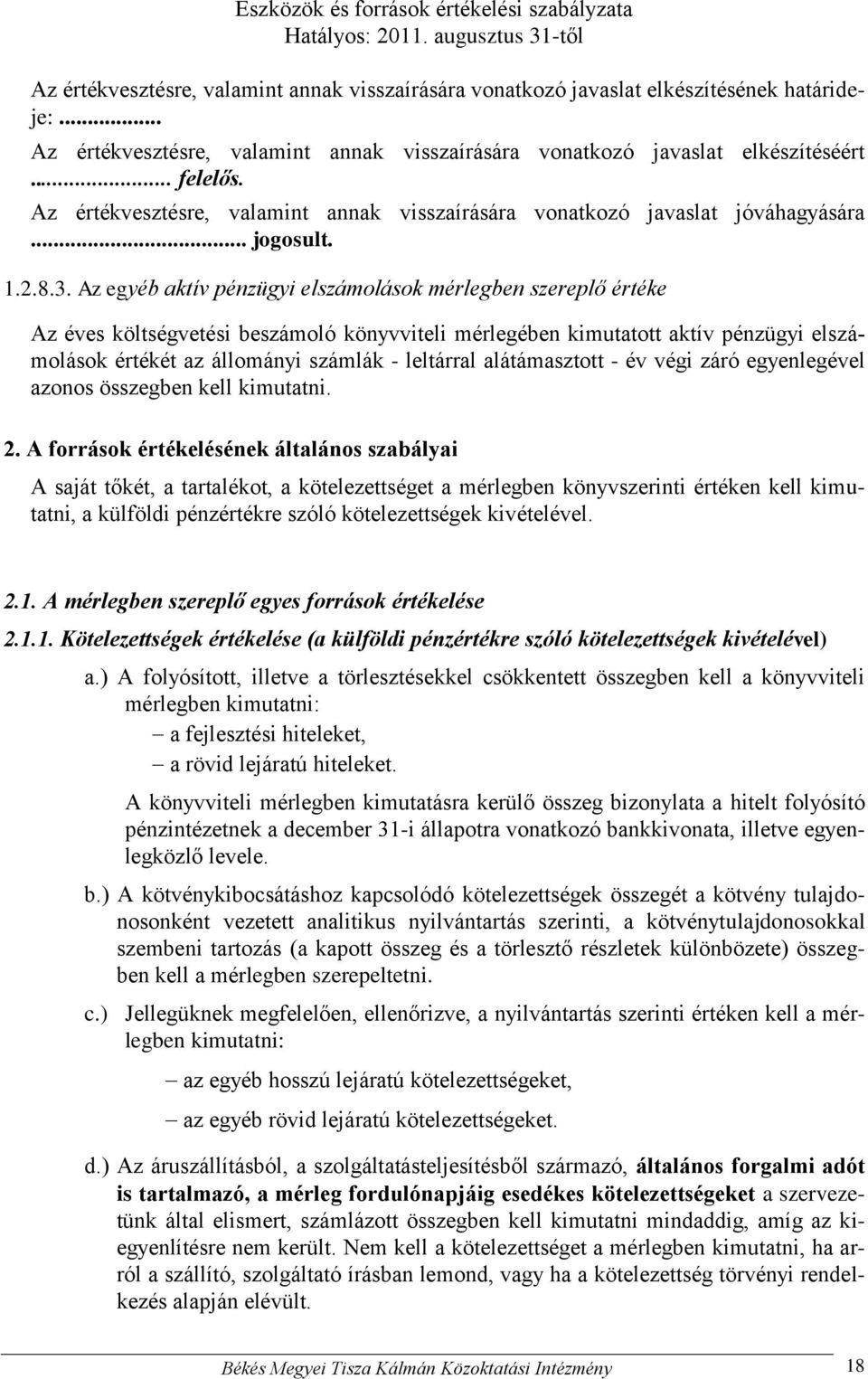 Az egyéb aktív pénzügyi elszámolások mérlegben szereplő értéke Az éves költségvetési beszámoló könyvviteli mérlegében kimutatott aktív pénzügyi elszámolások értékét az állományi számlák - leltárral