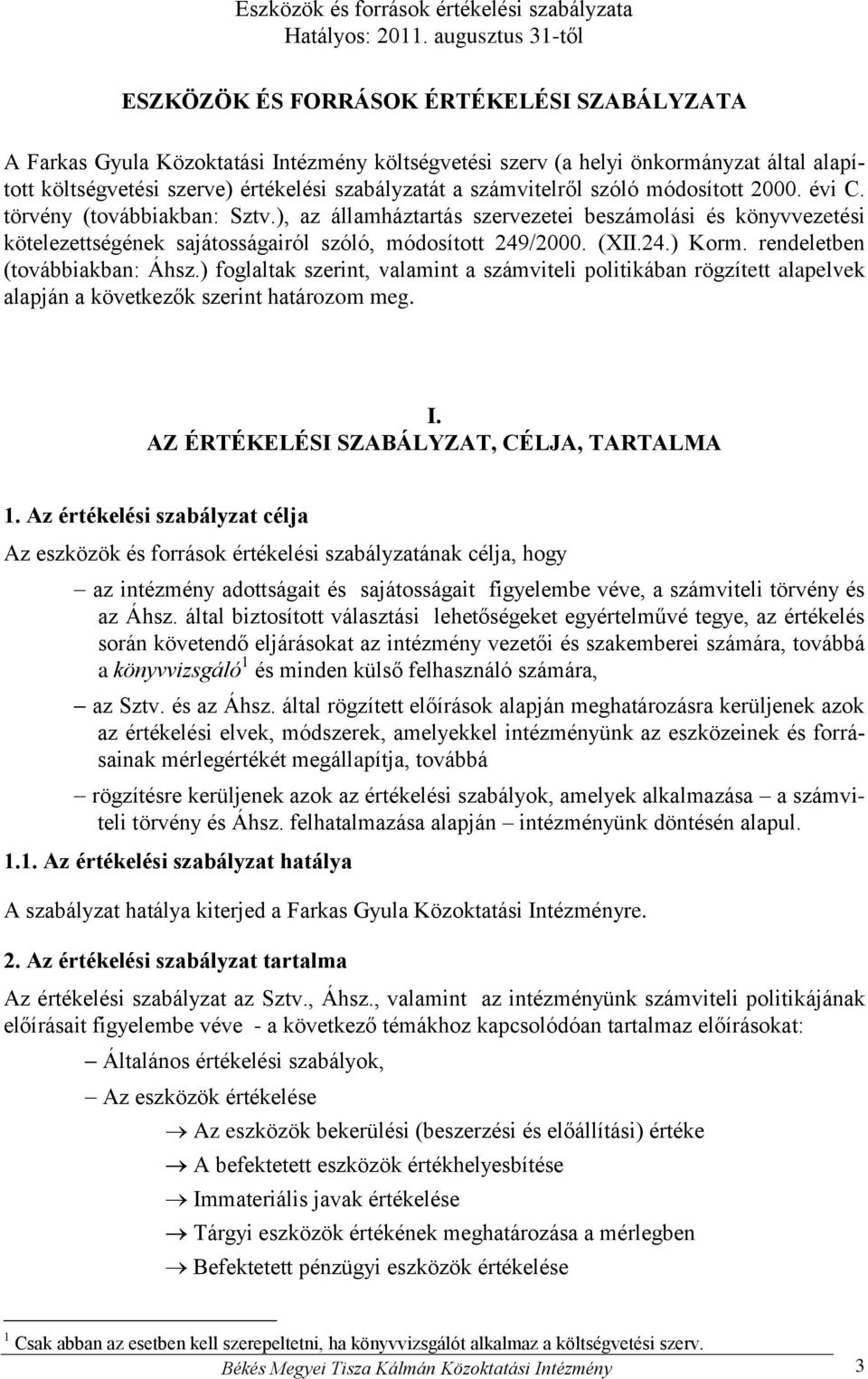rendeletben (továbbiakban: Áhsz.) foglaltak szerint, valamint a számviteli politikában rögzített alapelvek alapján a következők szerint határozom meg. I. AZ ÉRTÉKELÉSI SZABÁLYZAT, CÉLJA, TARTALMA 1.