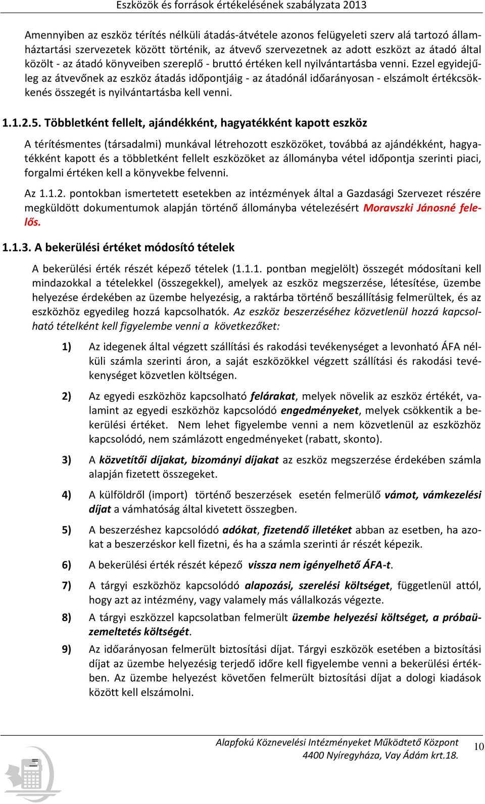 Ezzel egyidejűleg az átvevőnek az eszköz átadás időpontjáig - az átadónál időarányosan - elszámolt értékcsökkenés összegét is nyilvántartásba kell venni. 1.1.2.5.