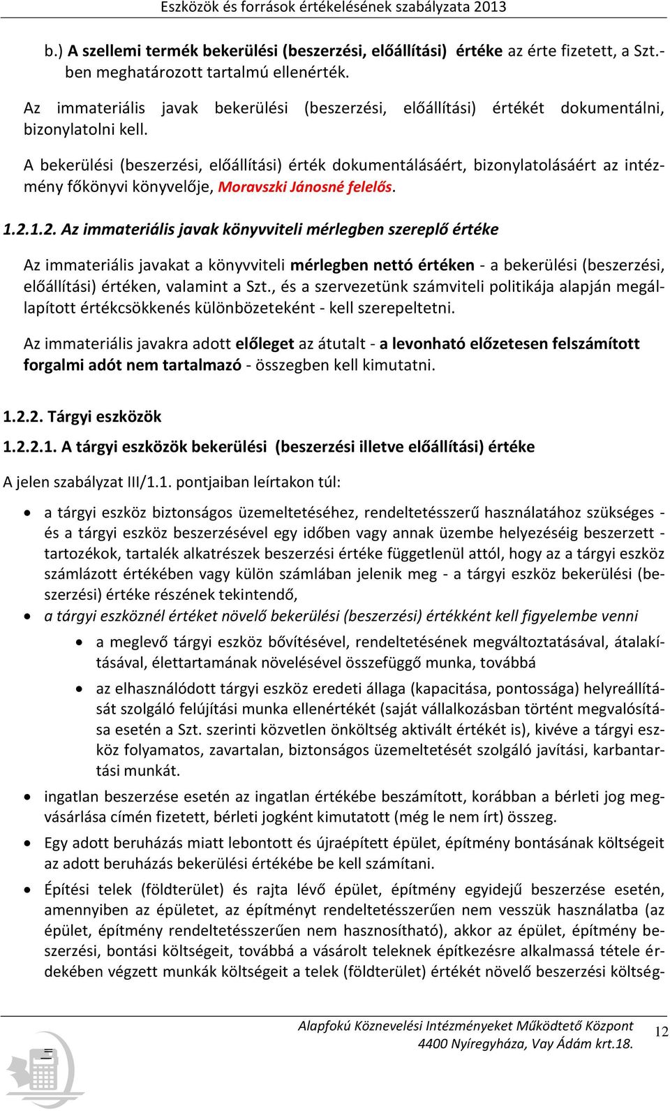 A bekerülési (beszerzési, előállítási) érték dokumentálásáért, bizonylatolásáért az intézmény főkönyvi könyvelője, Moravszki Jánosné felelős. 1.2.