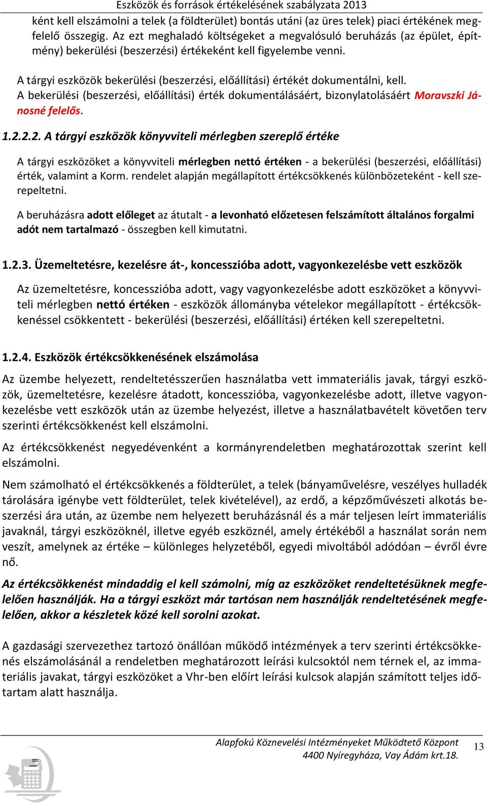 A tárgyi eszközök bekerülési (beszerzési, előállítási) értékét dokumentálni, kell. A bekerülési (beszerzési, előállítási) érték dokumentálásáért, bizonylatolásáért Moravszki Jánosné felelős. 1.2.