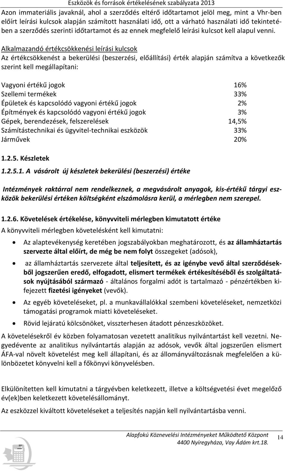 Alkalmazandó értékcsökkenési leírási kulcsok Az értékcsökkenést a bekerülési (beszerzési, előállítási) érték alapján számítva a következők szerint kell megállapítani: Vagyoni értékű jogok 16%