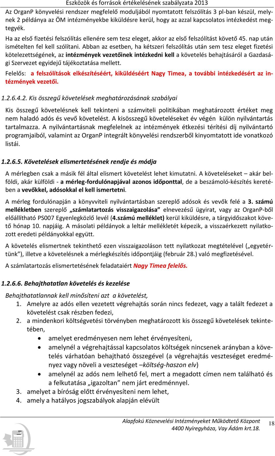 Abban az esetben, ha kétszeri felszólítás után sem tesz eleget fizetési kötelezettségének, az intézmények vezetőinek intézkedni kell a követelés behajtásáról a Gazdasági Szervezet egyidejű
