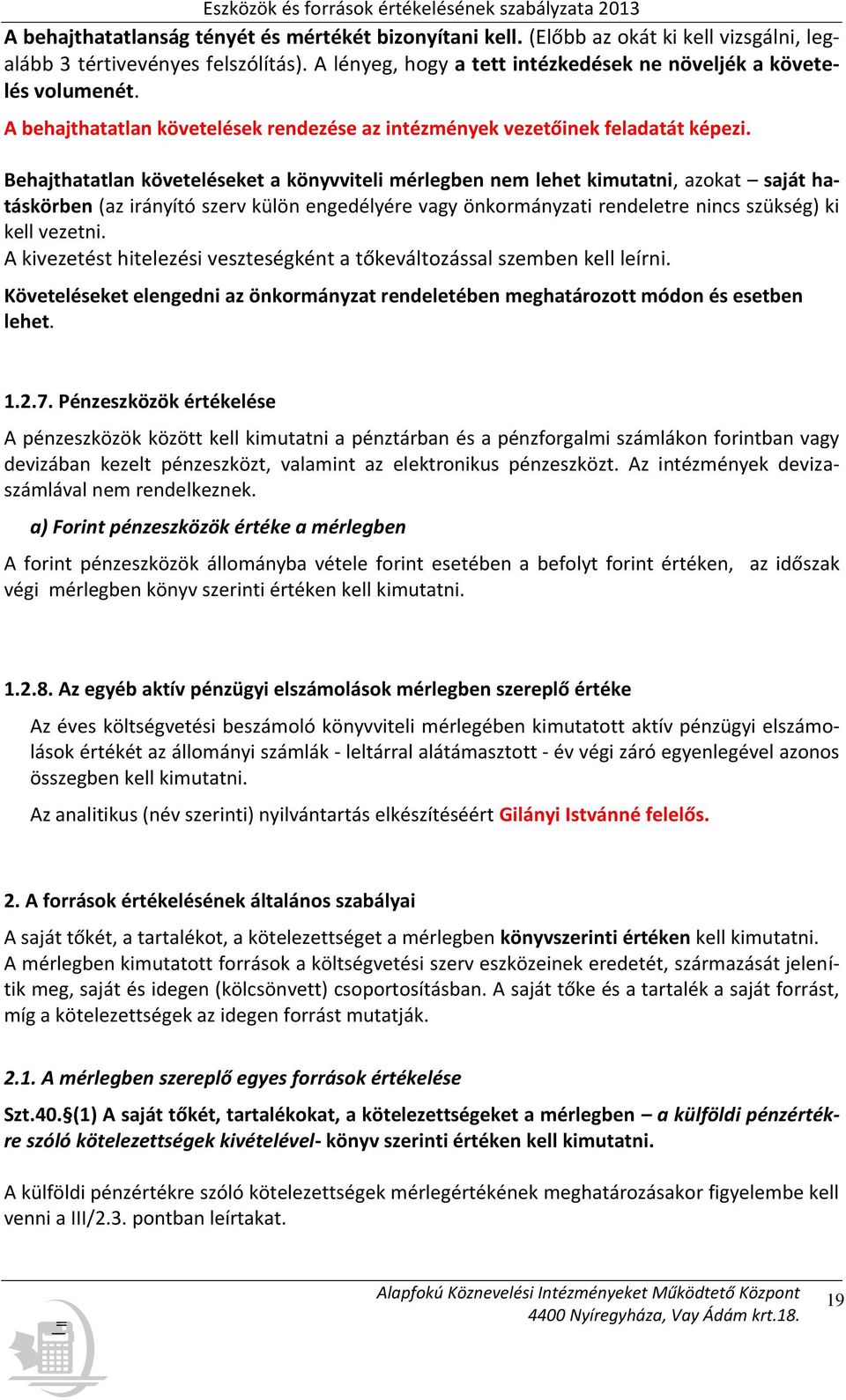 Behajthatatlan követeléseket a könyvviteli mérlegben nem lehet kimutatni, azokat saját hatáskörben (az irányító szerv külön engedélyére vagy önkormányzati rendeletre nincs szükség) ki kell vezetni.