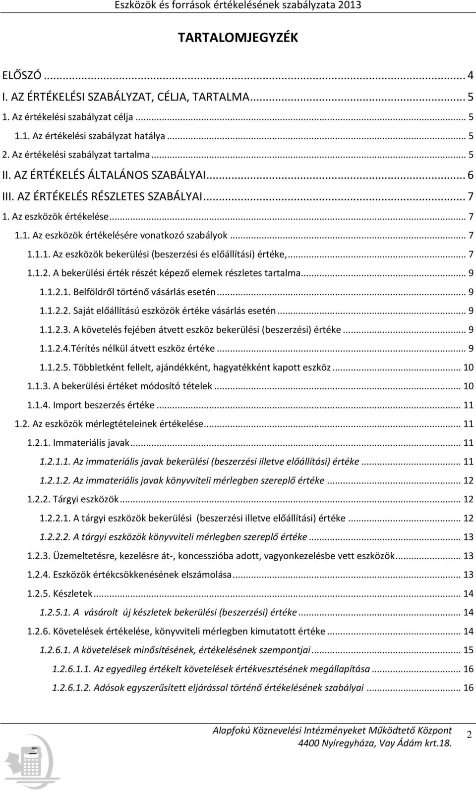 .. 7 1.1.2. A bekerülési érték részét képező elemek részletes tartalma... 9 1.1.2.1. Belföldről történő vásárlás esetén... 9 1.1.2.2. Saját előállítású eszközök értéke vásárlás esetén... 9 1.1.2.3.