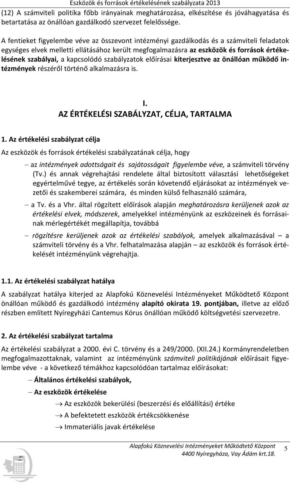kapcsolódó szabályzatok előírásai kiterjesztve az önállóan működő intézmények részéről történő alkalmazásra is. I. AZ ÉRTÉKELÉSI SZABÁLYZAT, CÉLJA, TARTALMA 1.