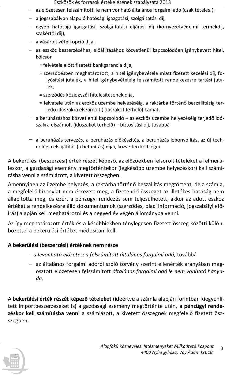 eszköz beszerzéséhez, előállításához közvetlenül kapcsolódóan igénybevett hitel, kölcsön = felvétele előtt fizetett bankgarancia díja, = szerződésben meghatározott, a hitel igénybevétele miatt