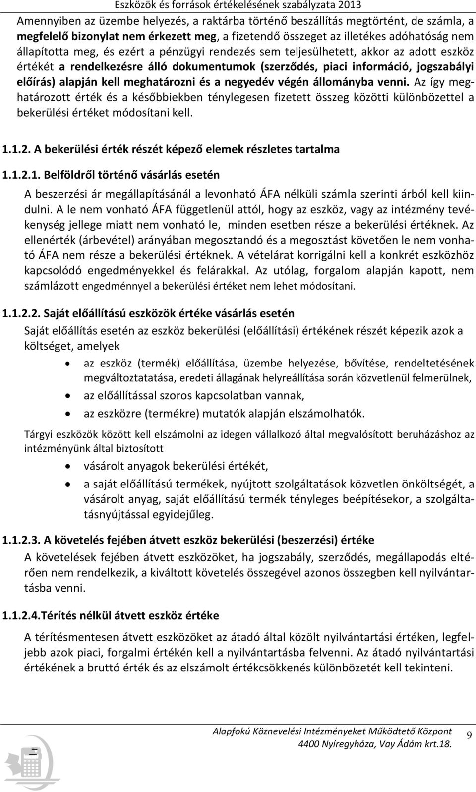 végén állományba venni. Az így meghatározott érték és a későbbiekben ténylegesen fizetett összeg közötti különbözettel a bekerülési értéket módosítani kell. 1.1.2.