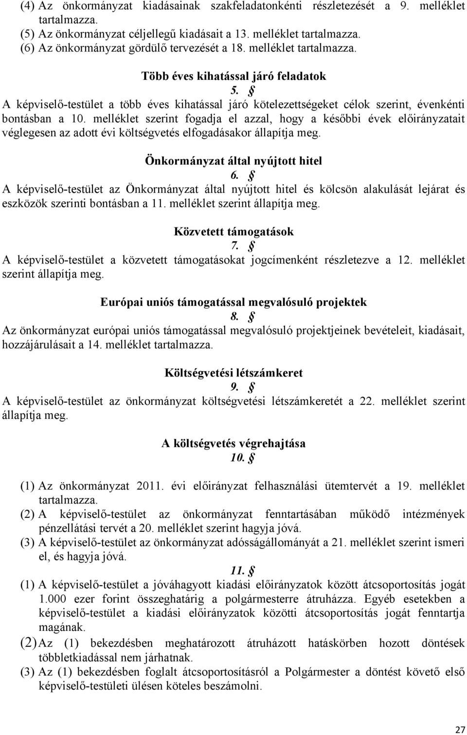 melléklet szerint fogadja el azzal, hogy a későbbi évek előirányzatait véglegesen az adott évi költségvetés elfogadásakor állapítja meg. Önkormányzat által nyújtott hitel 6.