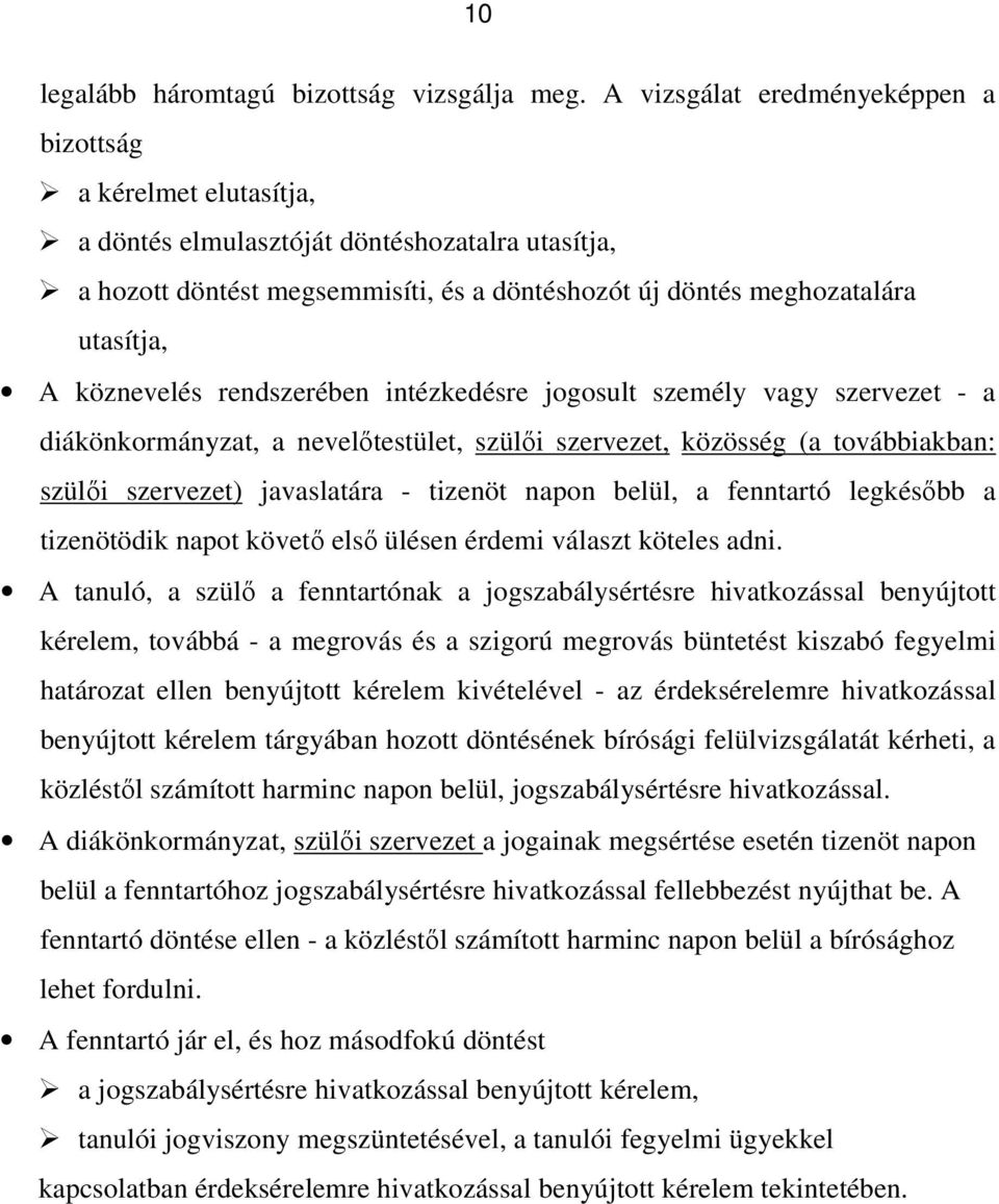 köznevelés rendszerében intézkedésre jogosult személy vagy szervezet - a diákönkormányzat, a nevelőtestület, szülői szervezet, közösség (a továbbiakban: szülői szervezet) javaslatára - tizenöt napon