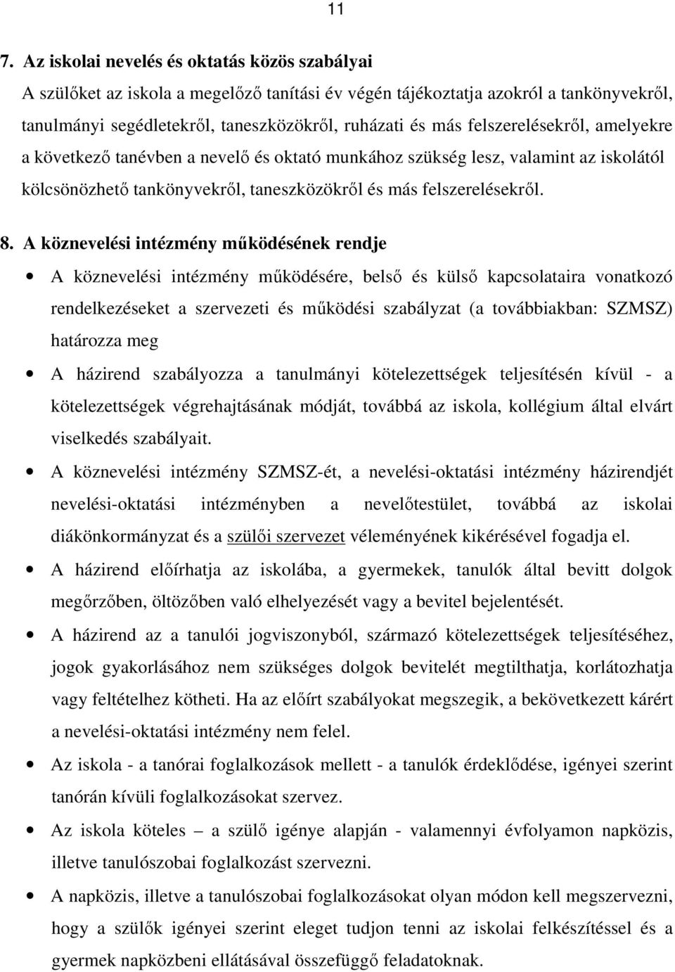 A köznevelési intézmény működésének rendje A köznevelési intézmény működésére, belső és külső kapcsolataira vonatkozó rendelkezéseket a szervezeti és működési szabályzat (a továbbiakban: SZMSZ)
