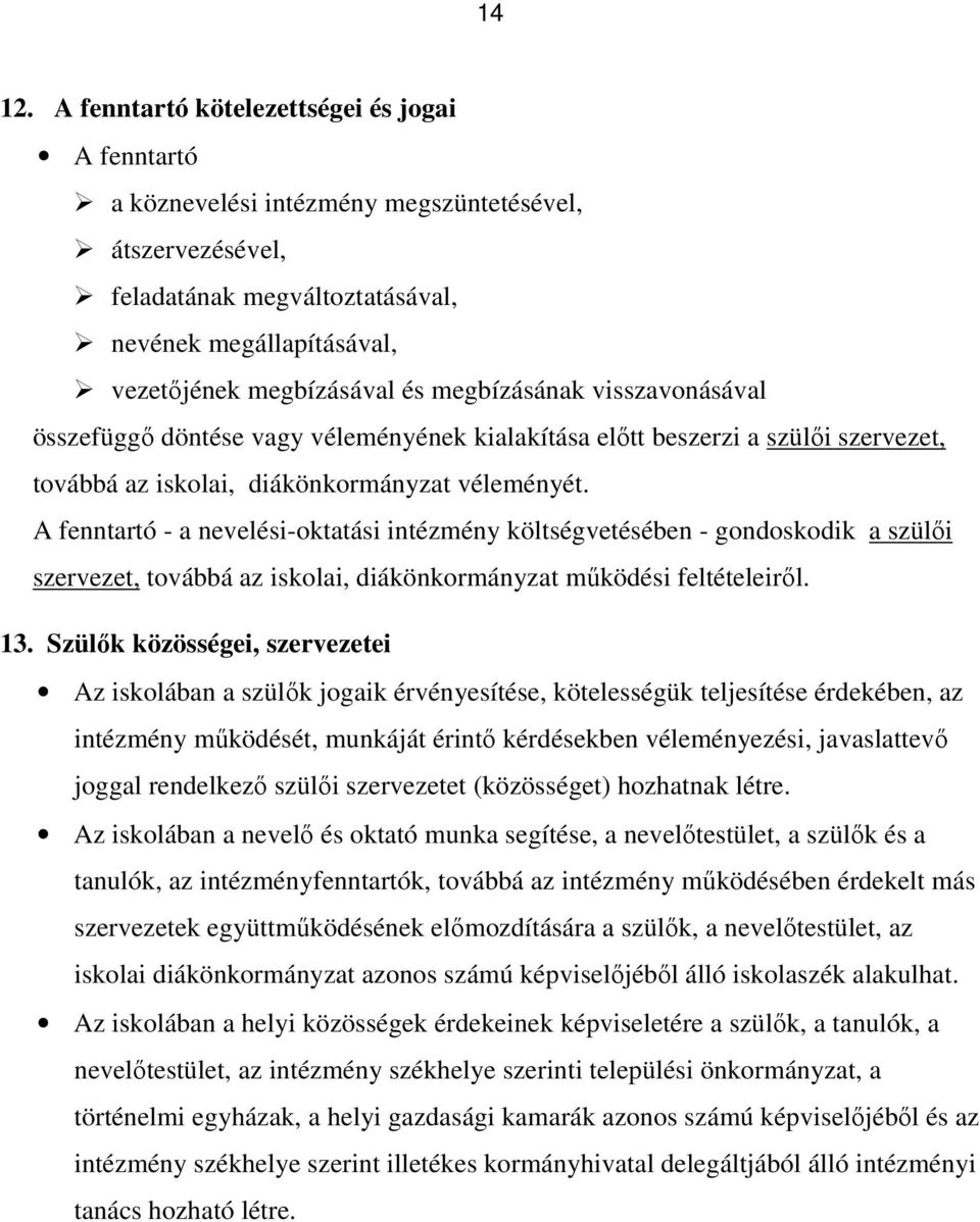 megbízásának visszavonásával összefüggő döntése vagy véleményének kialakítása előtt beszerzi a szülői szervezet, továbbá az iskolai, diákönkormányzat véleményét.