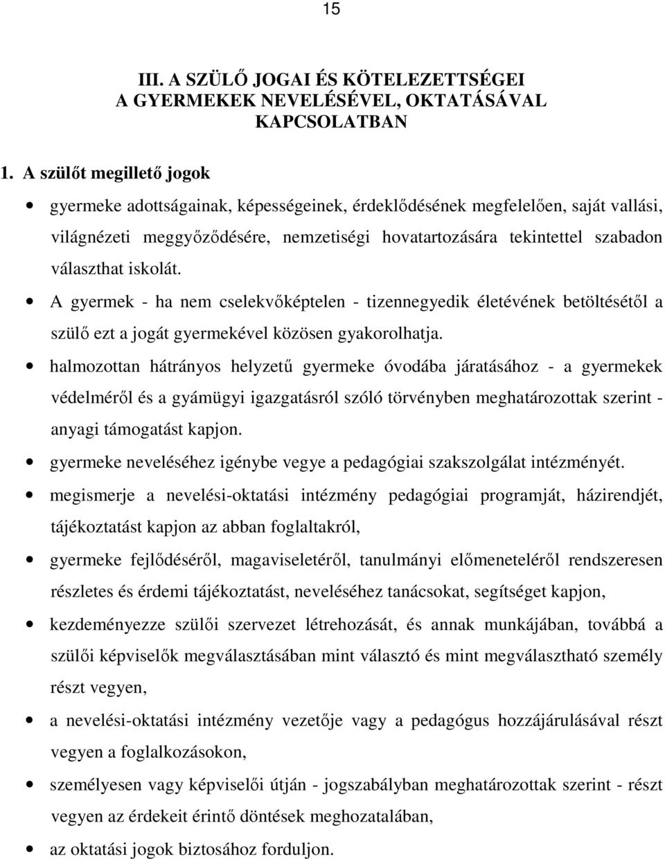 iskolát. A gyermek - ha nem cselekvőképtelen - tizennegyedik életévének betöltésétől a szülő ezt a jogát gyermekével közösen gyakorolhatja.