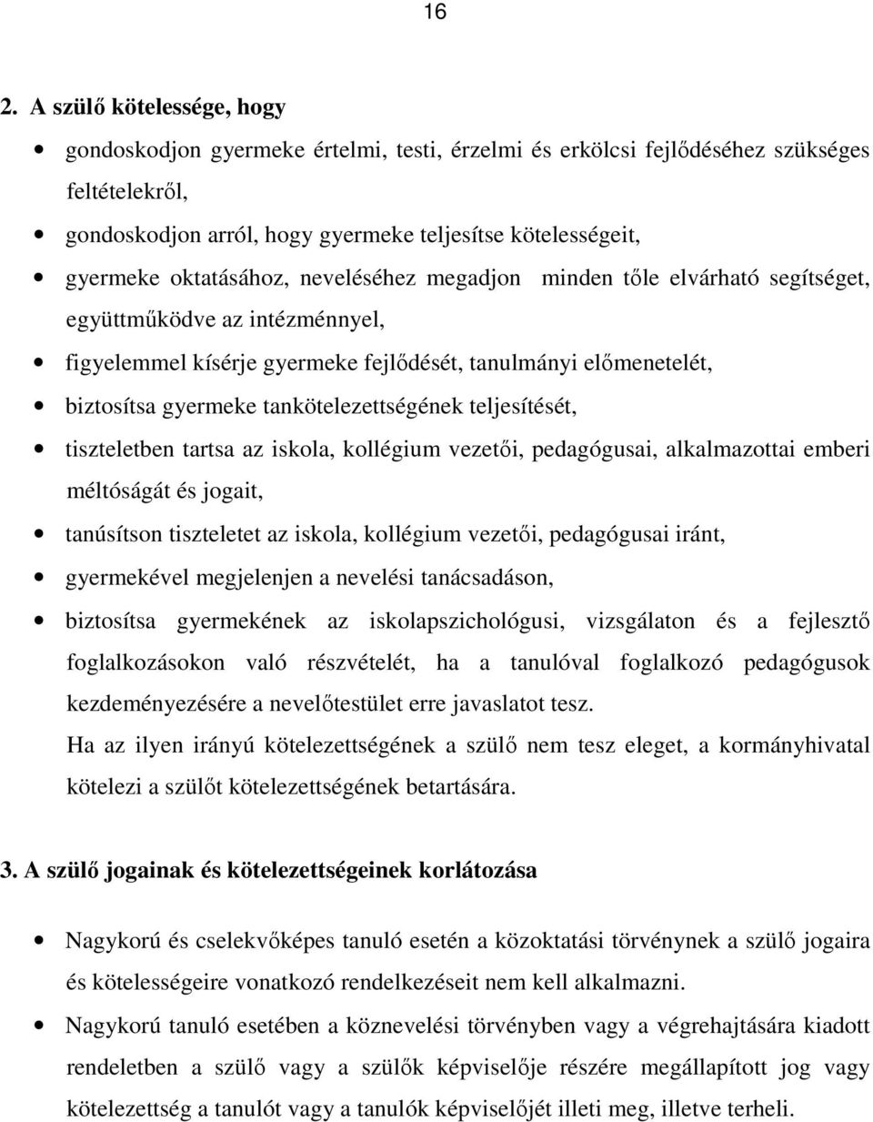 tankötelezettségének teljesítését, tiszteletben tartsa az iskola, kollégium vezetői, pedagógusai, alkalmazottai emberi méltóságát és jogait, tanúsítson tiszteletet az iskola, kollégium vezetői,