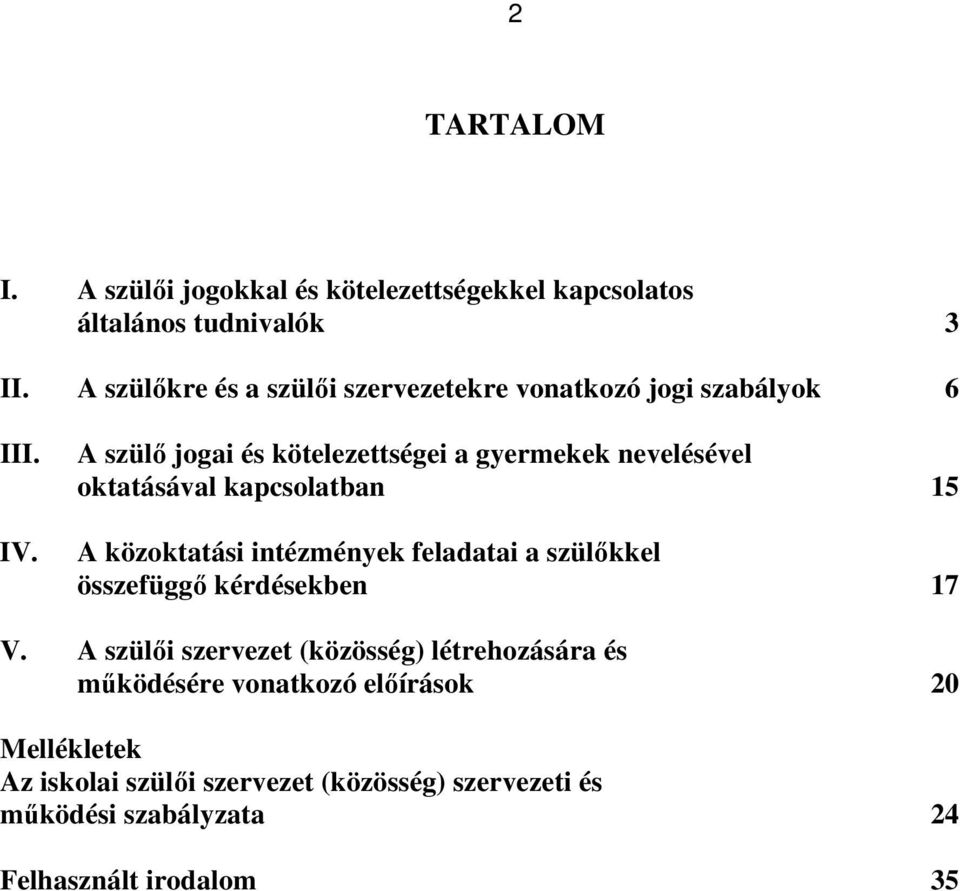A szülő jogai és kötelezettségei a gyermekek nevelésével oktatásával kapcsolatban 15 A közoktatási intézmények feladatai a