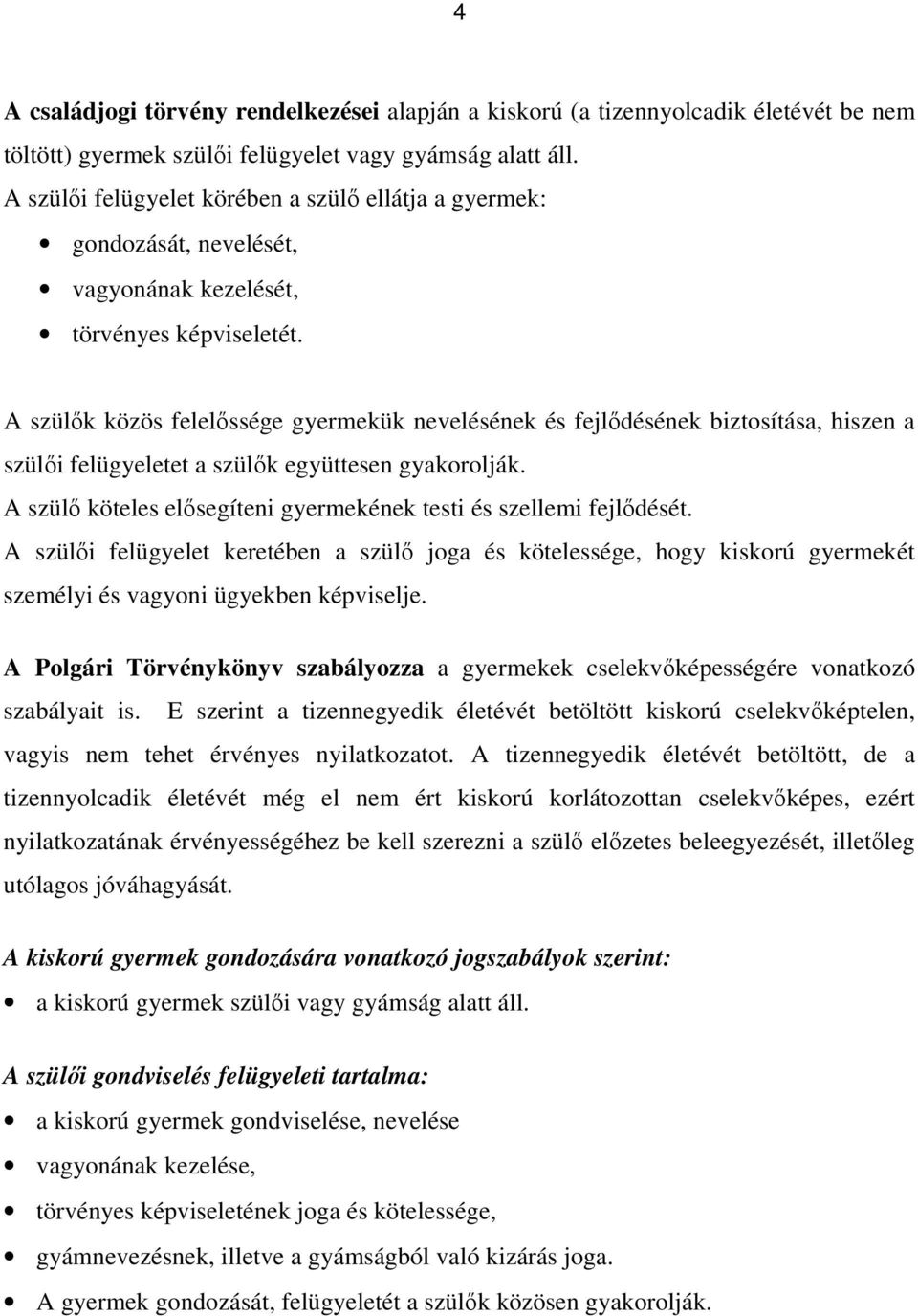 A szülők közös felelőssége gyermekük nevelésének és fejlődésének biztosítása, hiszen a szülői felügyeletet a szülők együttesen gyakorolják.