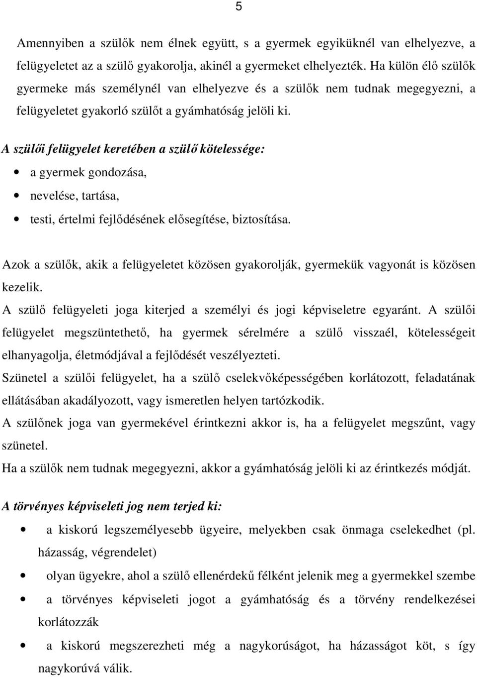 A szülői felügyelet keretében a szülő kötelessége: a gyermek gondozása, nevelése, tartása, testi, értelmi fejlődésének elősegítése, biztosítása.