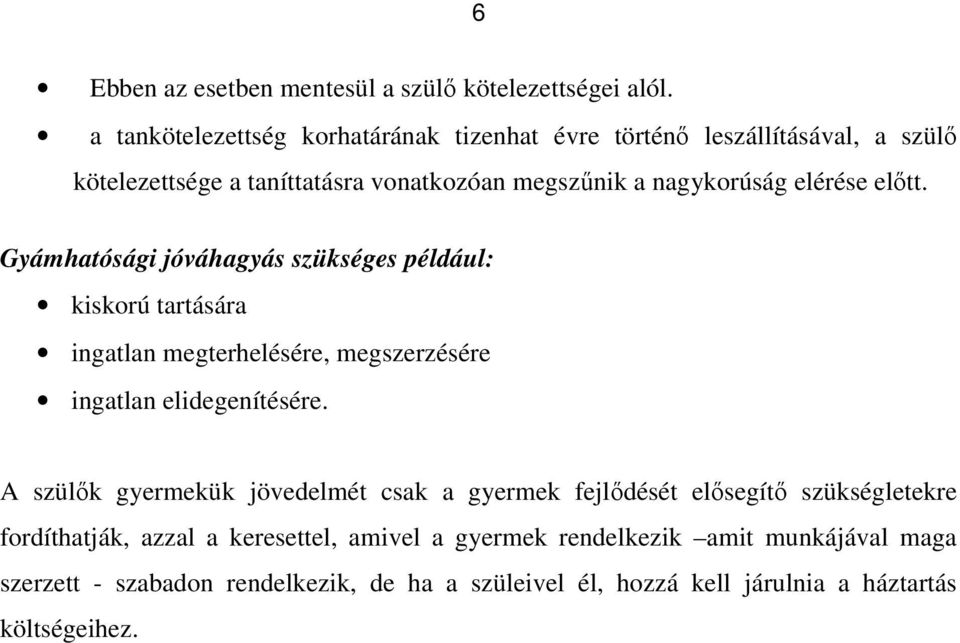 előtt. Gyámhatósági jóváhagyás szükséges például: kiskorú tartására ingatlan megterhelésére, megszerzésére ingatlan elidegenítésére.