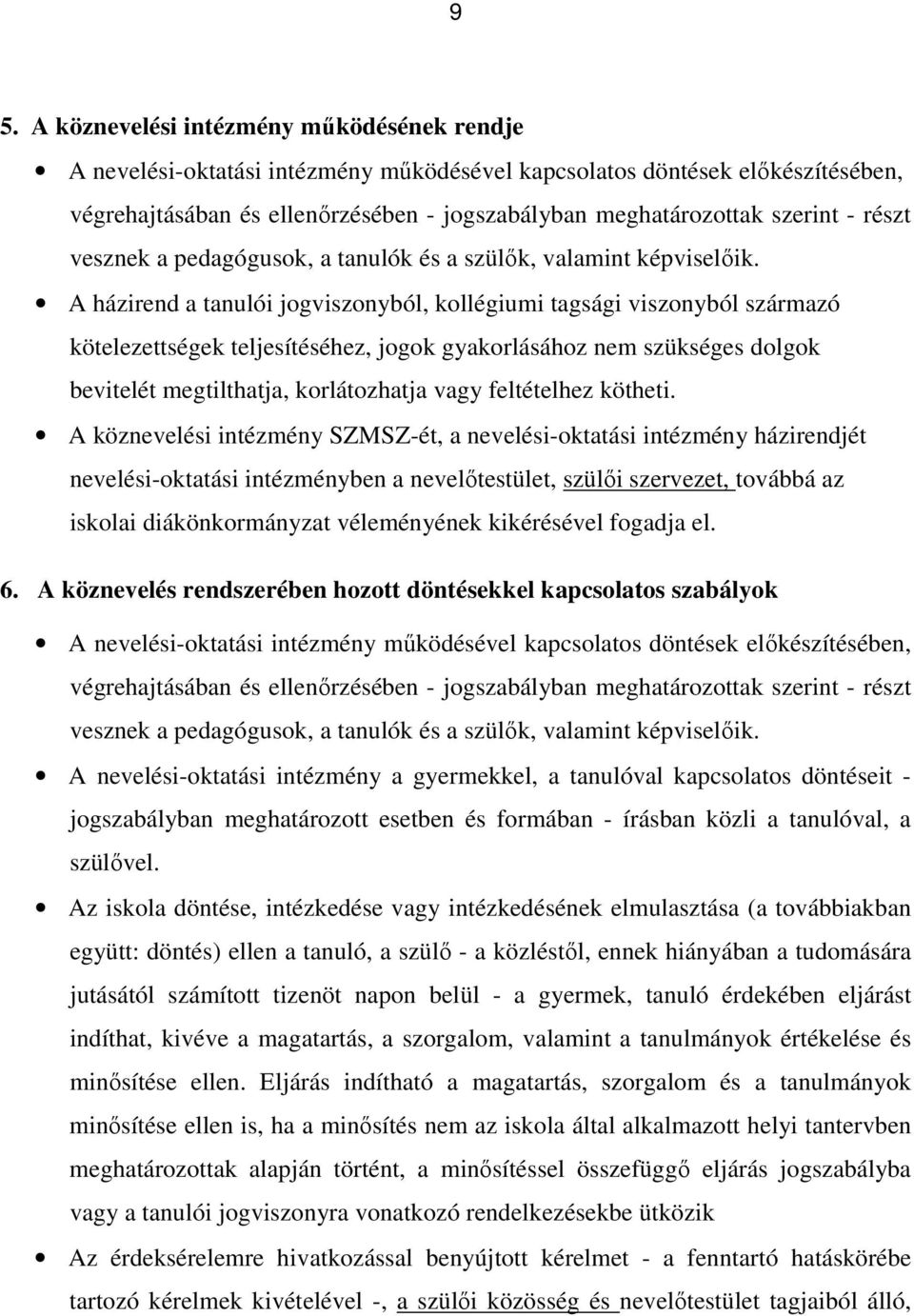 A házirend a tanulói jogviszonyból, kollégiumi tagsági viszonyból származó kötelezettségek teljesítéséhez, jogok gyakorlásához nem szükséges dolgok bevitelét megtilthatja, korlátozhatja vagy
