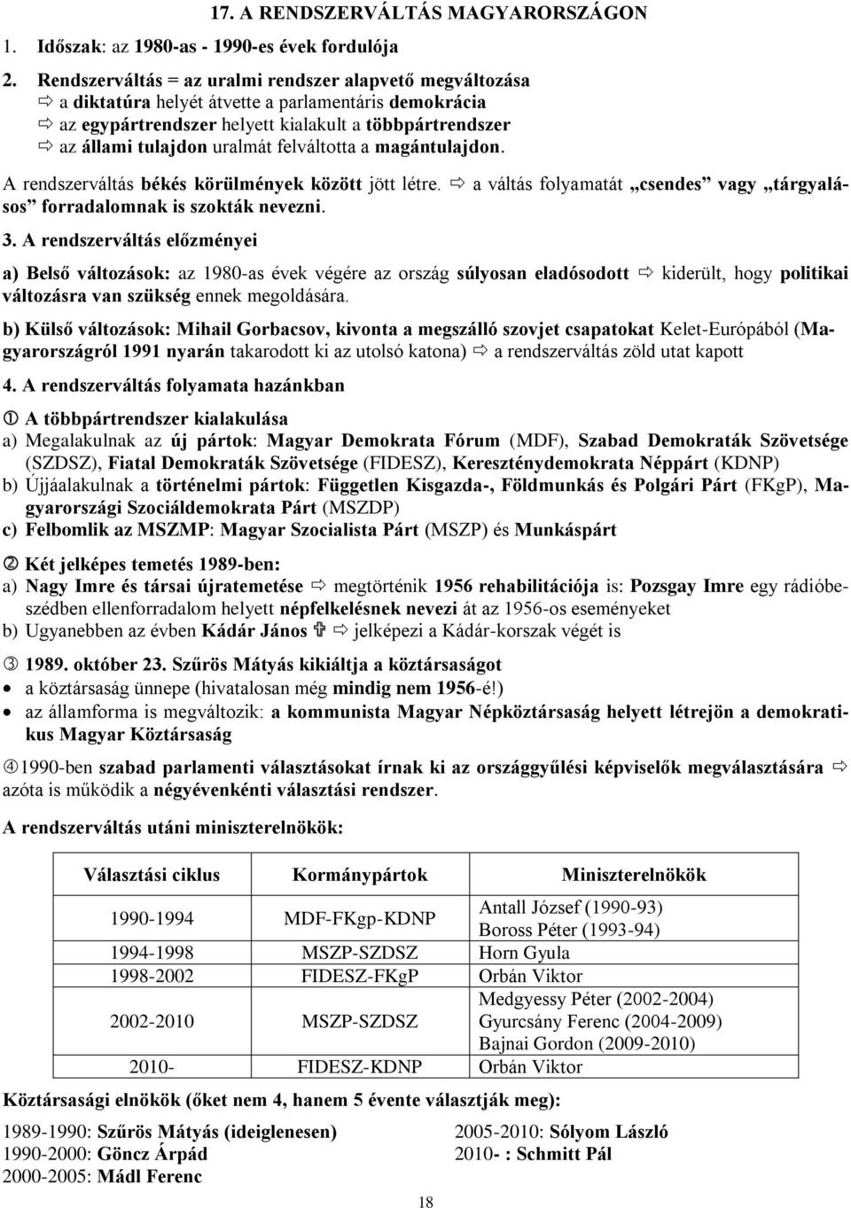 felváltotta a magántulajdon. A rendszerváltás békés körülmények között jött létre. a váltás folyamatát csendes vagy tárgyalásos forradalomnak is szokták nevezni. 3.