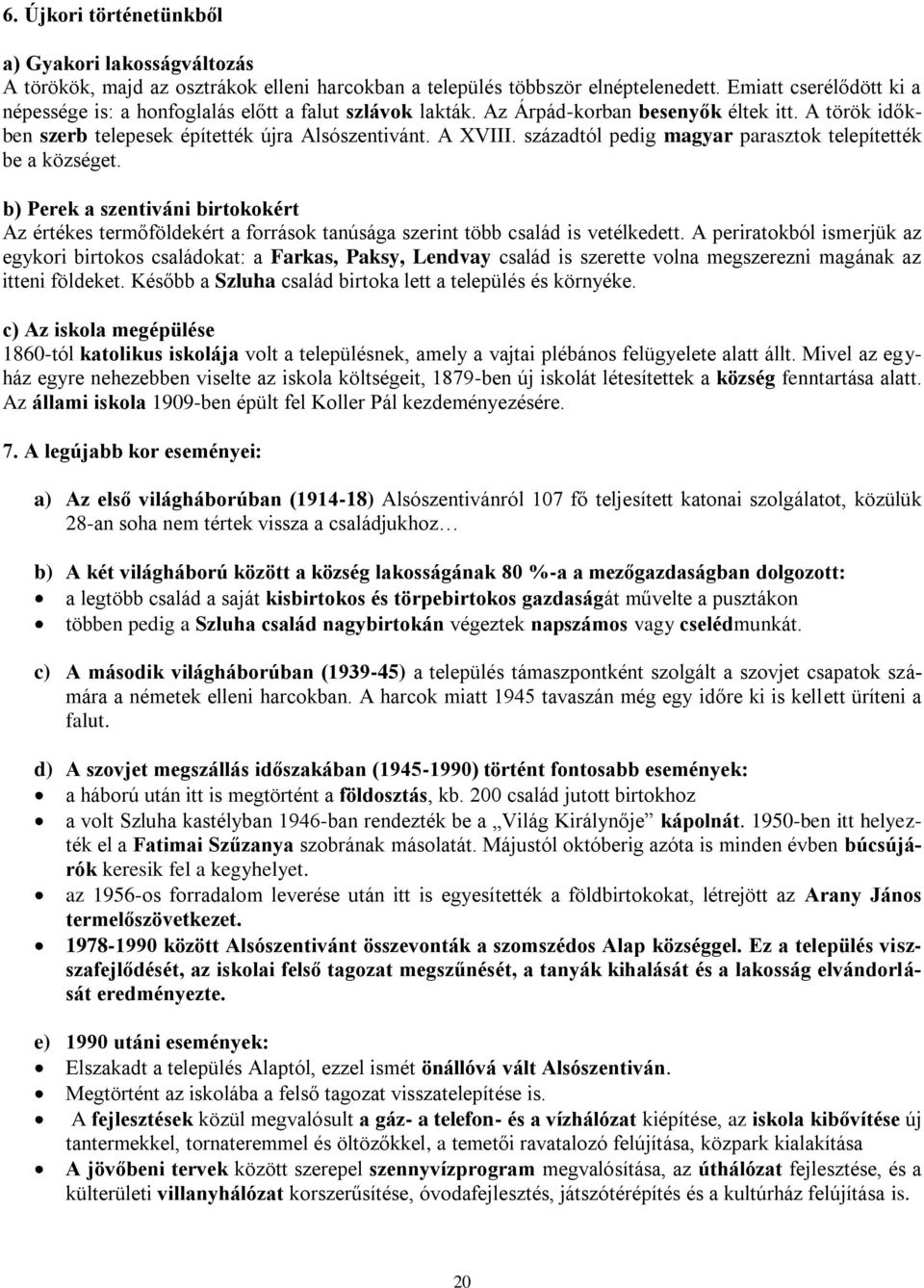 századtól pedig magyar parasztok telepítették be a községet. b) Perek a szentiváni birtokokért Az értékes termőföldekért a források tanúsága szerint több család is vetélkedett.