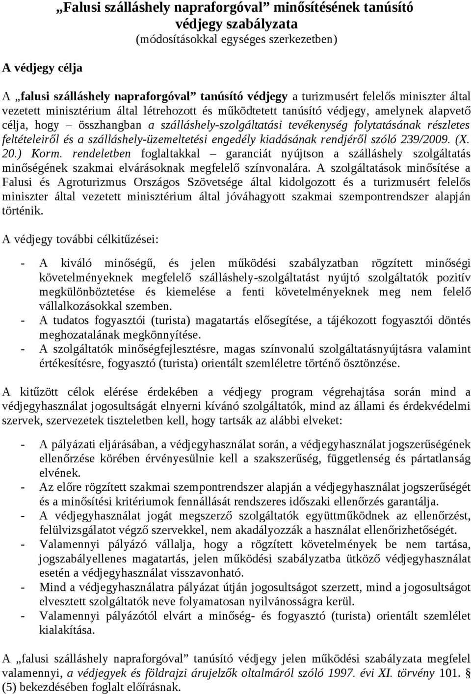 részletes feltételeiről és a szálláshely-üzemeltetési engedély kiadásának rendjéről szóló 239/2009. (X. 20.) Korm.