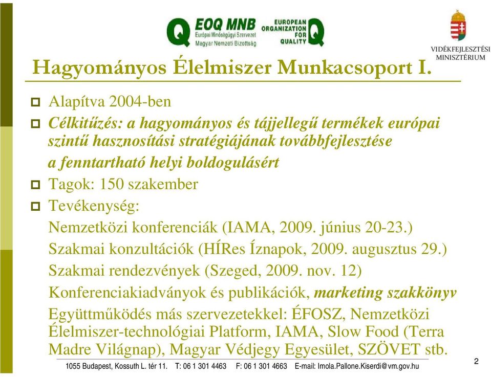 boldogulásért Tagok: 150 szakember Tevékenység: Nemzetközi konferenciák (IAMA, 2009. június 20-23.) Szakmai konzultációk (HÍRes Íznapok, 2009.