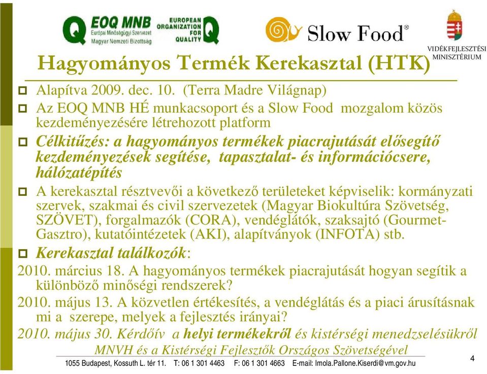 segítése, tapasztalat- és információcsere, hálózatépítés A kerekasztal résztvevői a következő területeket képviselik: kormányzati szervek, szakmai és civil szervezetek (Magyar Biokultúra Szövetség,