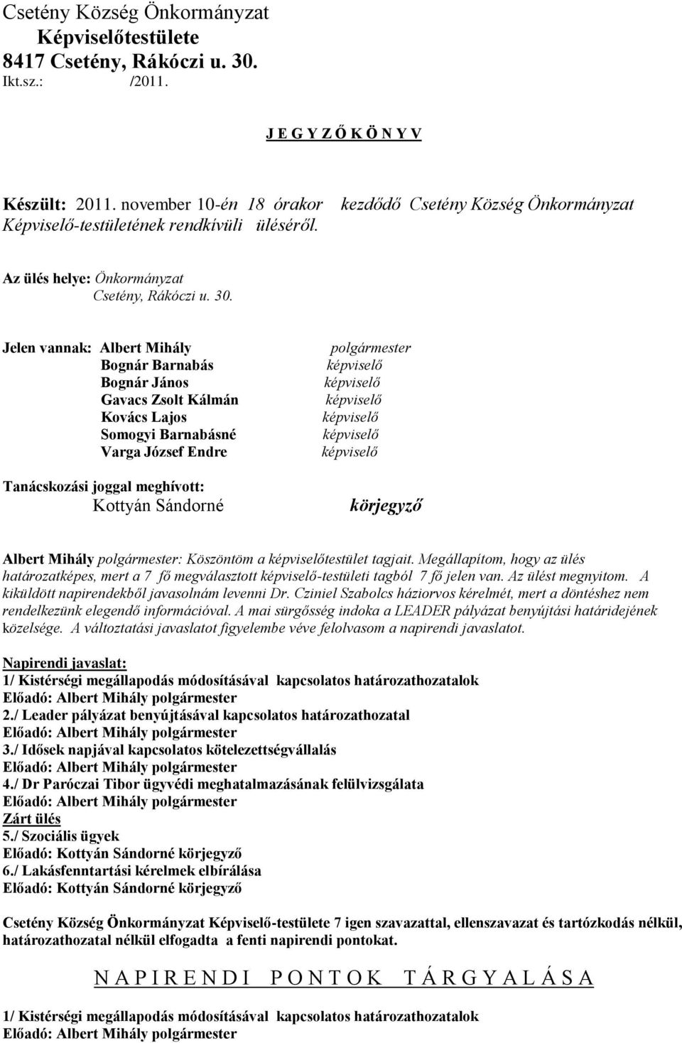Jelen vannak: Albert Mihály Bognár Barnabás Bognár János Gavacs Zsolt Kálmán Kovács Lajos Somogyi Barnabásné Varga József Endre Tanácskozási joggal meghívott: Kottyán Sándorné polgármester körjegyző