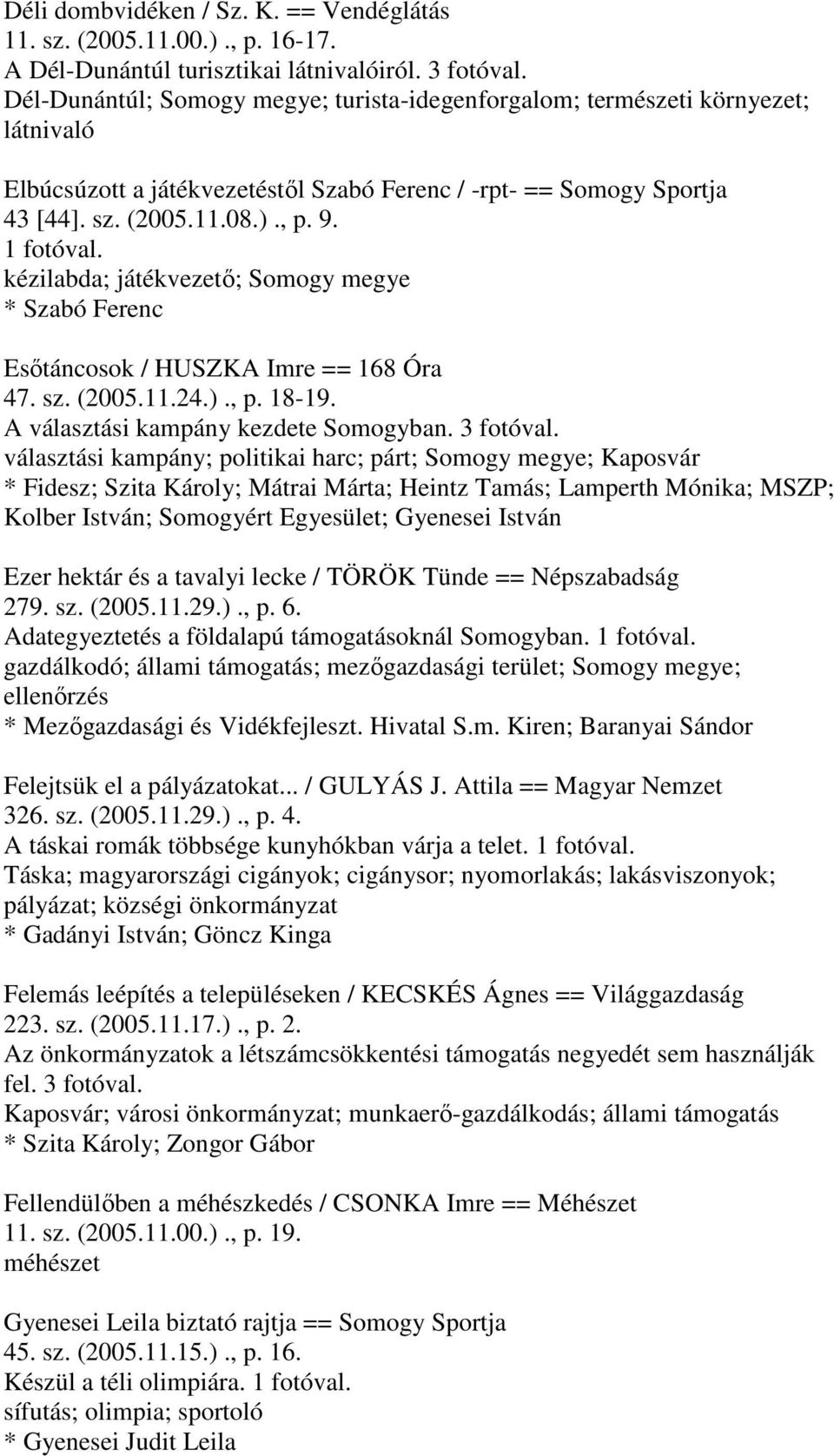kézilabda; játékvezető; Somogy megye * Szabó Ferenc Esőtáncosok / HUSZKA Imre == 168 Óra 47. sz. (2005.11.24.)., p. 18-19. A választási kampány kezdete Somogyban. 3 fotóval.