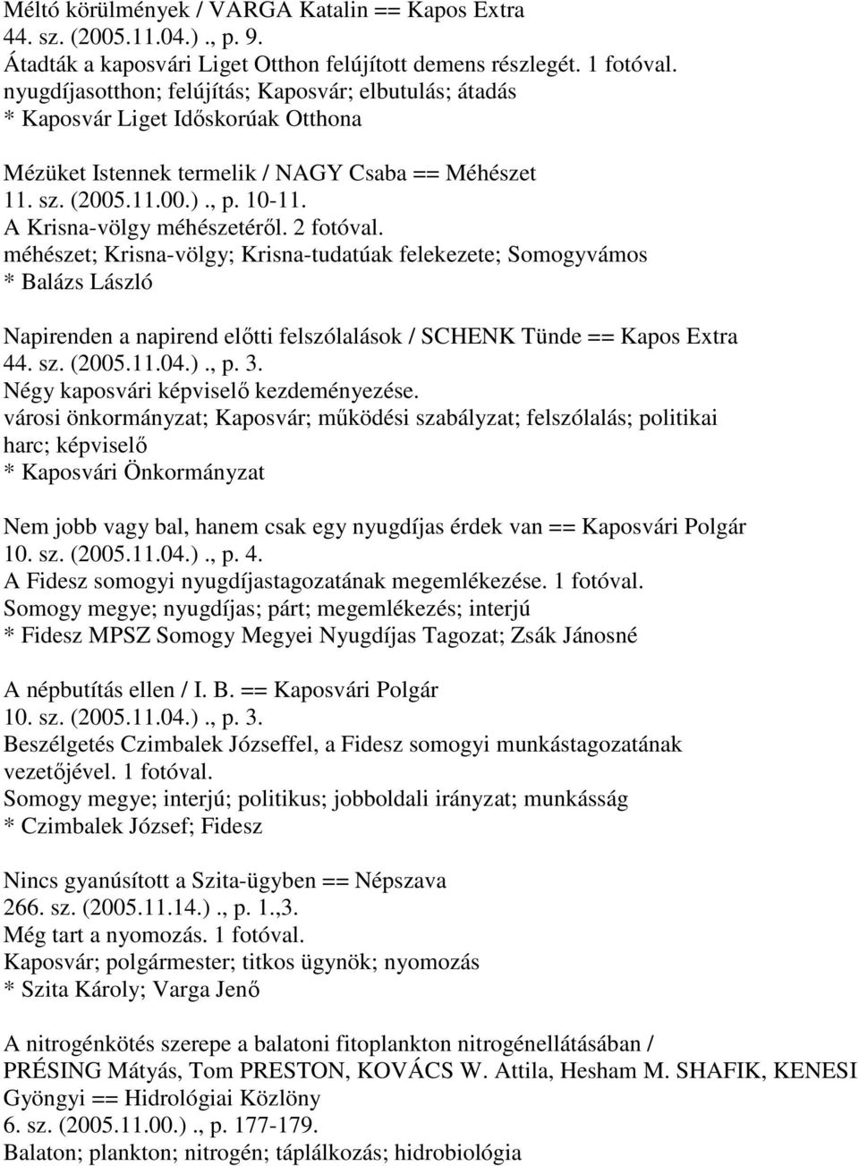 A Krisna-völgy méhészetéről. 2 fotóval. méhészet; Krisna-völgy; Krisna-tudatúak felekezete; Somogyvámos * Balázs László Napirenden a napirend előtti felszólalások / SCHENK Tünde == Kapos Extra 44. sz.