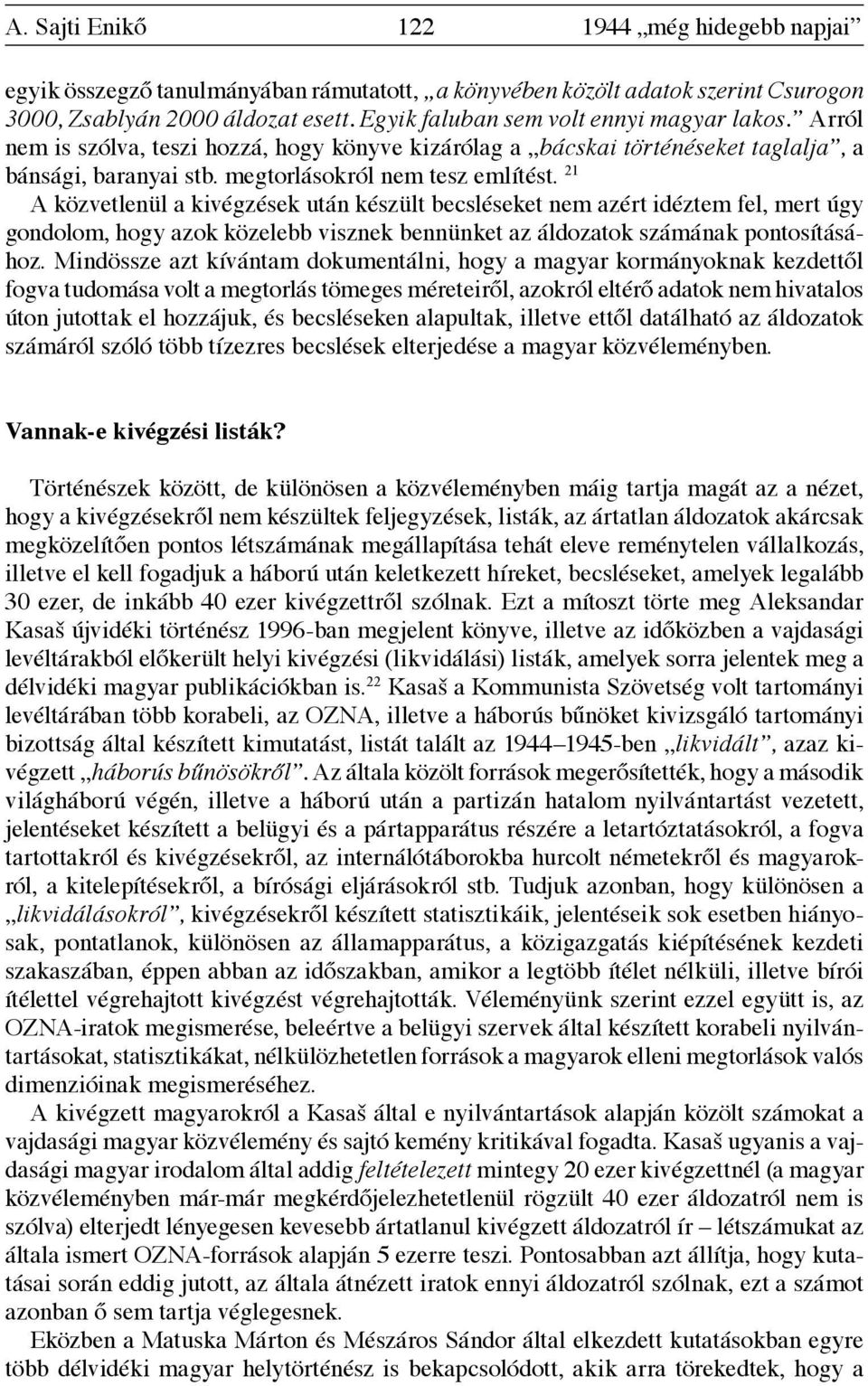 21 A közvetlenül a kivégzések után készült becsléseket nem azért idéztem fel, mert úgy gondolom, hogy azok közelebb visznek bennünket az áldozatok számának pontosításához.