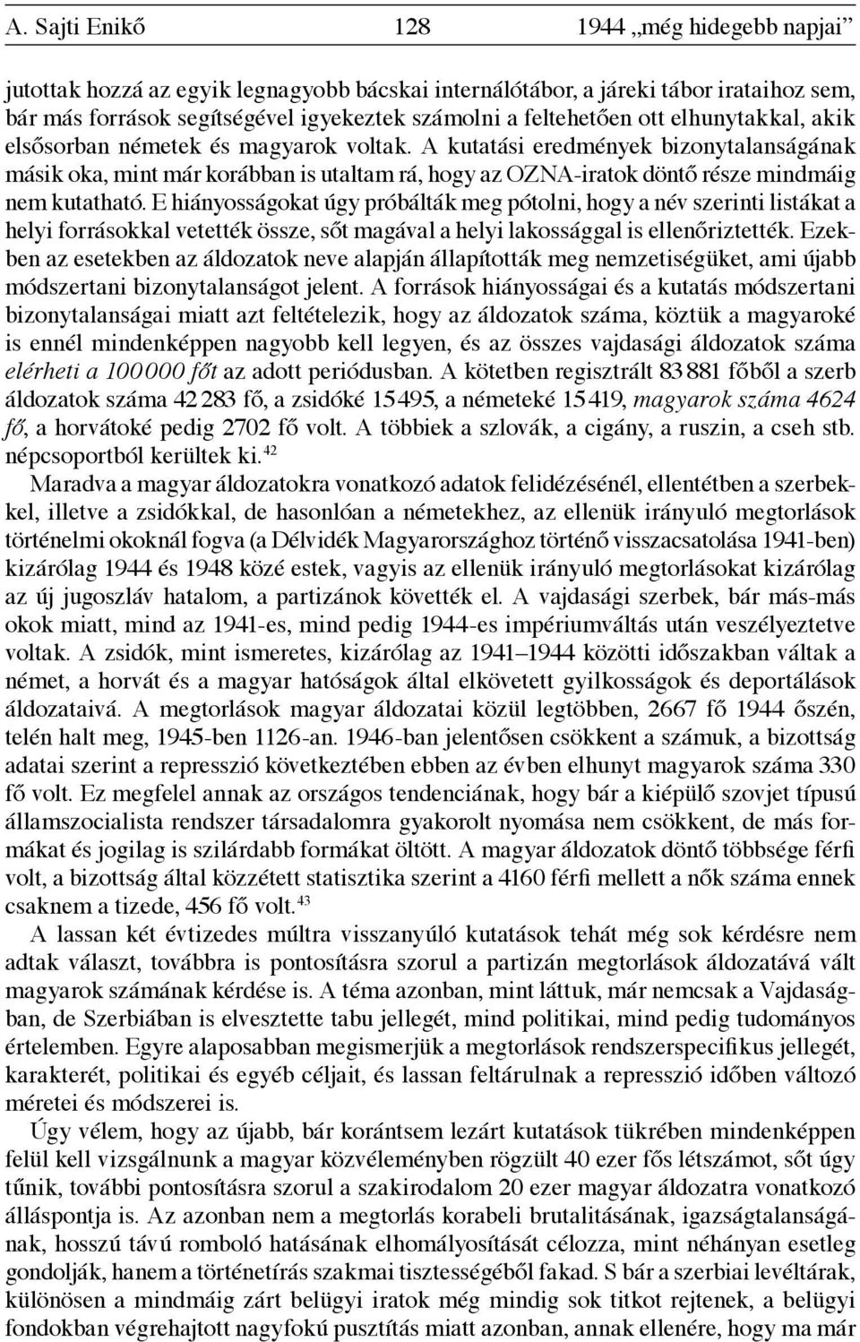 A kutatási eredmények bizonytalanságának másik oka, mint már korábban is utaltam rá, hogy az OZNA-iratok döntő része mindmáig nem kutatható.